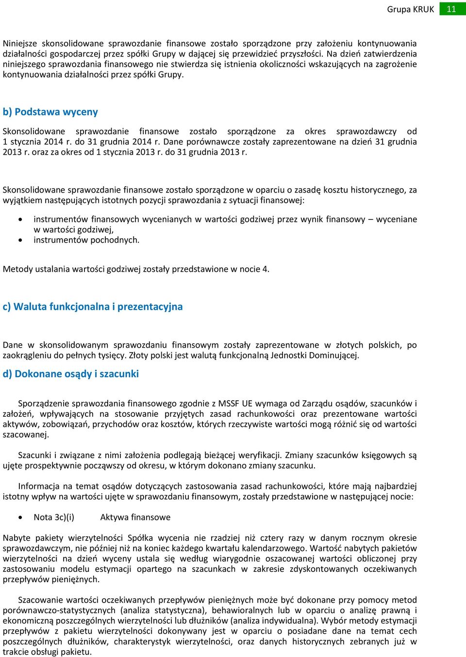 b) Podstawa wyceny Skonsolidowane sprawozdanie finansowe zostało sporządzone za okres sprawozdawczy od 1 stycznia 2014 r. do 31 grudnia 2014 r.