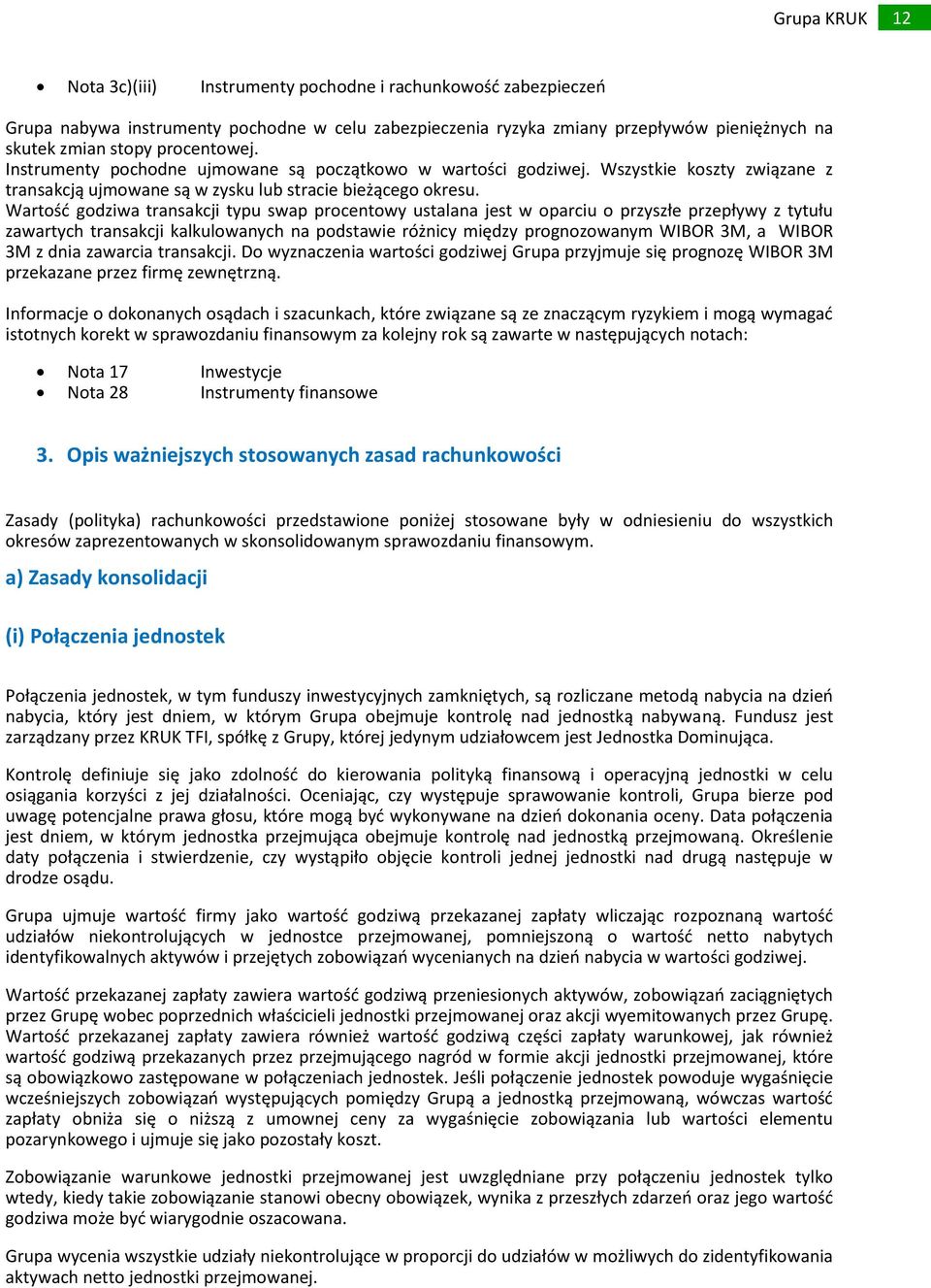 Wartość godziwa transakcji typu swap procentowy ustalana jest w oparciu o przyszłe przepływy z tytułu zawartych transakcji kalkulowanych na podstawie różnicy między prognozowanym WIBOR 3M, a WIBOR 3M