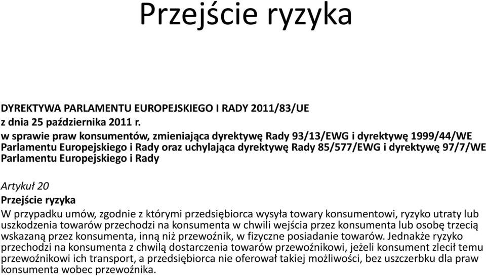 Europejskiego i Rady Artykuł 20 Przejście ryzyka W przypadku umów, zgodnie z którymi przedsiębiorca wysyła towary konsumentowi, ryzyko utraty lub uszkodzenia towarów przechodzi na konsumenta w chwili