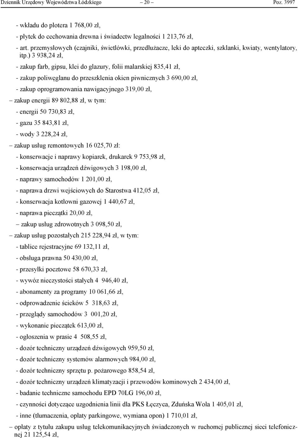 ) 3 938,24 zł, - zakup farb, gipsu, klei do glazury, folii malarskiej 835,41 zł, - zakup poliwęglanu do przeszklenia okien piwnicznych 3 690,00 zł, - zakup oprogramowania nawigacyjnego 319,00 zł,