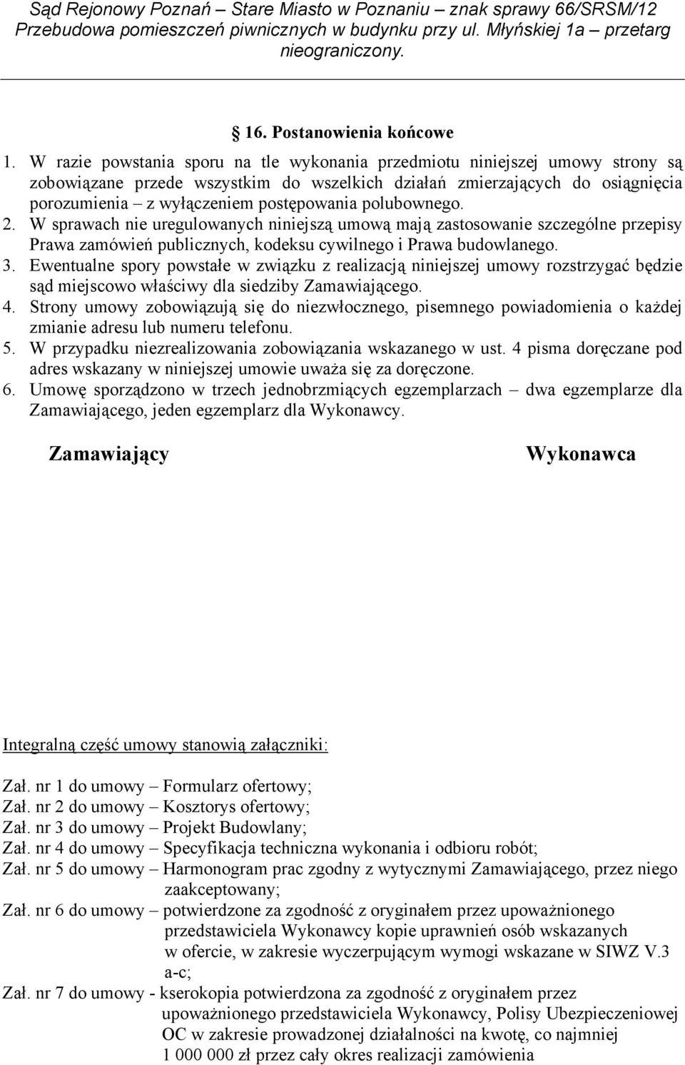 polubownego. 2. W sprawach nie uregulowanych niniejszą umową mają zastosowanie szczególne przepisy Prawa zamówień publicznych, kodeksu cywilnego i Prawa budowlanego. 3.