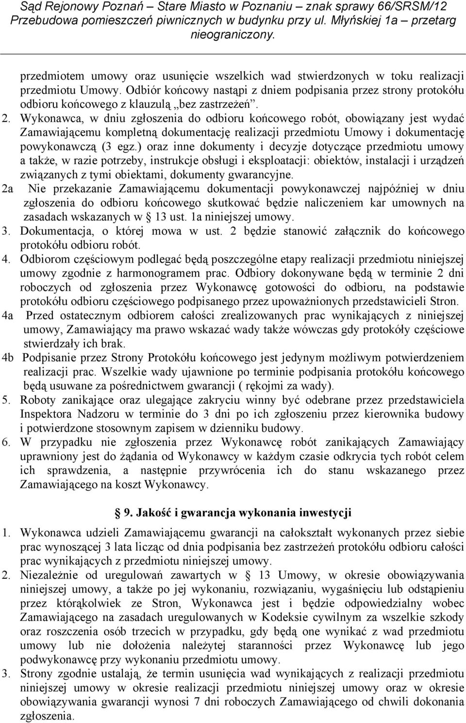 Wykonawca, w dniu zgłoszenia do odbioru końcowego robót, obowiązany jest wydać Zamawiającemu kompletną dokumentację realizacji przedmiotu Umowy i dokumentację powykonawczą (3 egz.