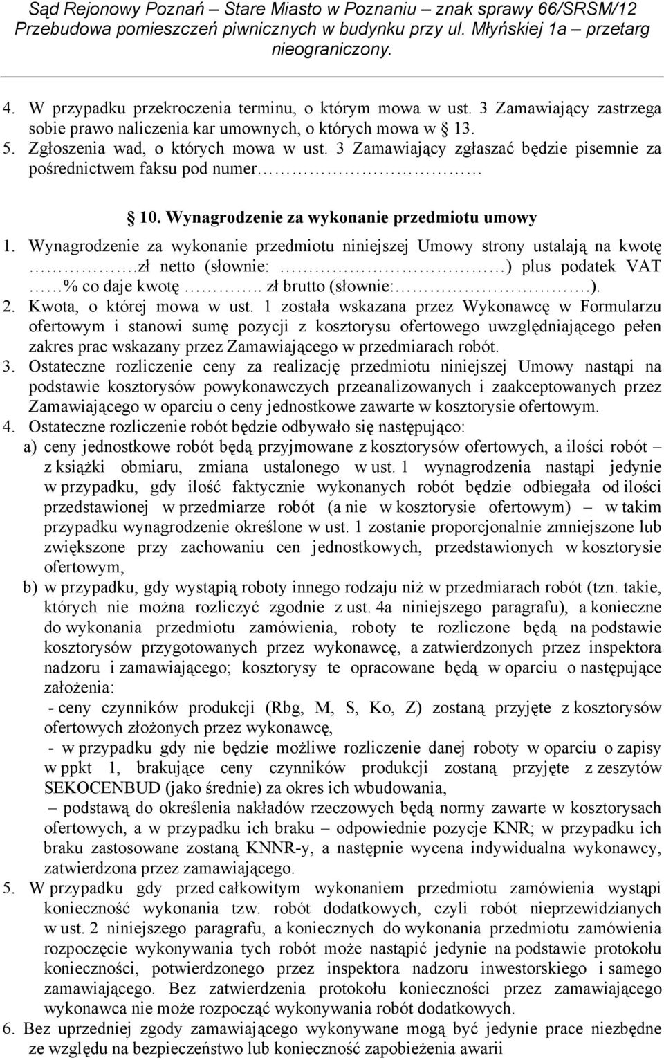 Wynagrodzenie za wykonanie przedmiotu niniejszej Umowy strony ustalają na kwotę.zł netto (słownie: ) plus podatek VAT % co daje kwotę.. zł brutto (słownie:.). 2. Kwota, o której mowa w ust.