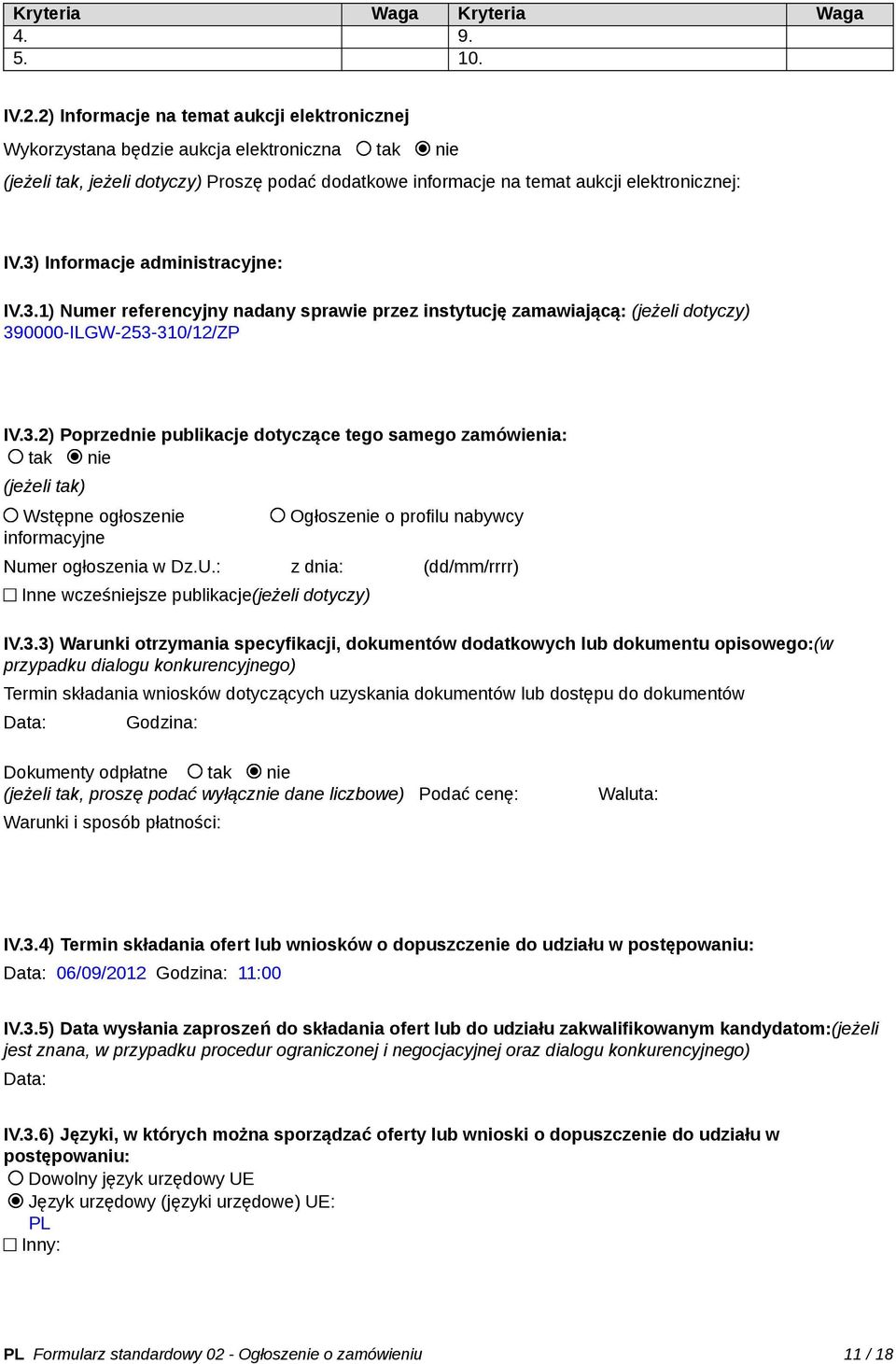 3) Informacje administracyjne: IV.3.1) Numer referencyjny nadany sprawie przez instytucję zamawiającą: (jeżeli dotyczy) 390000-ILGW-253-310/12/ZP IV.3.2) Poprzednie publikacje dotyczące tego samego zamówienia: tak nie (jeżeli tak) Wstępne ogłoszenie informacyjne Ogłoszenie o profilu nabywcy Numer ogłoszenia w Dz.