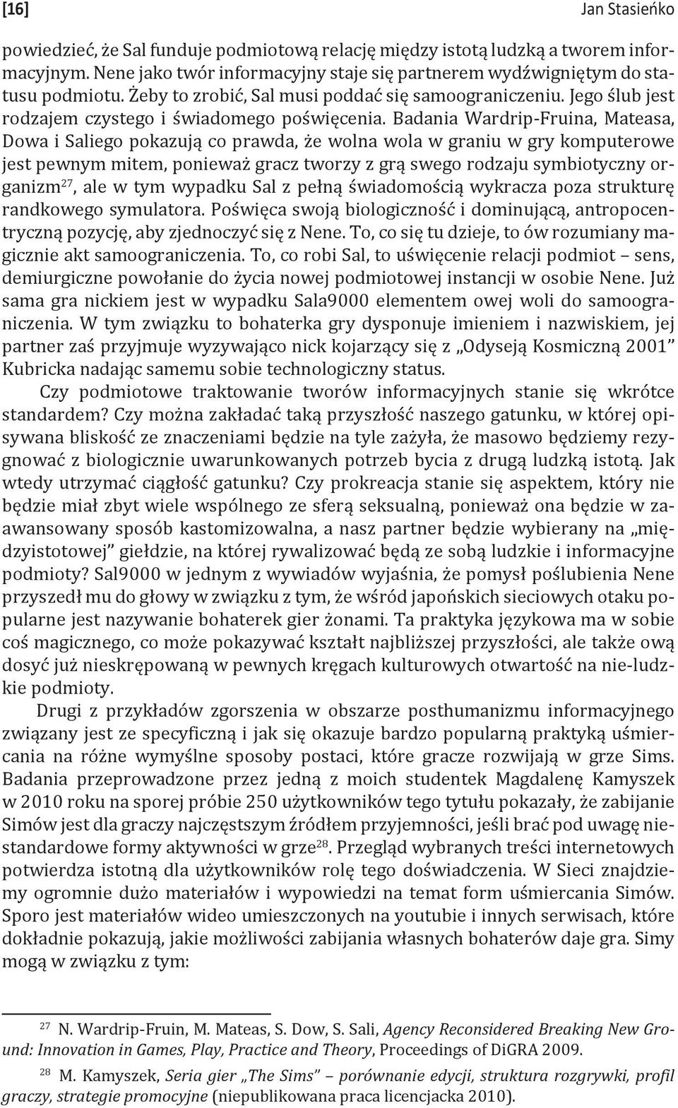 Badania Wardrip-Fruina, Mateasa, Dowa i Saliego pokazują co prawda, że wolna wola w graniu w gry komputerowe jest pewnym mitem, ponieważ gracz tworzy z grą swego rodzaju symbiotyczny organizm 27, ale