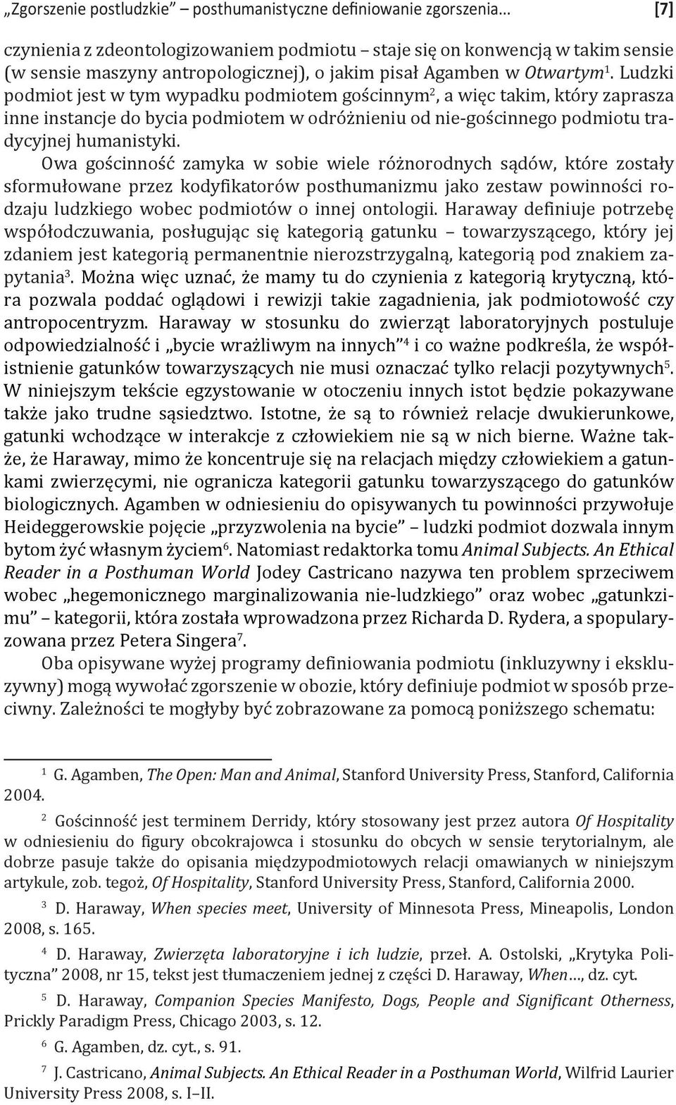 Ludzki podmiot jest w tym wypadku podmiotem gościnnym 2, a więc takim, który zaprasza inne instancje do bycia podmiotem w odróżnieniu od nie-gościnnego podmiotu tradycyjnej humanistyki.