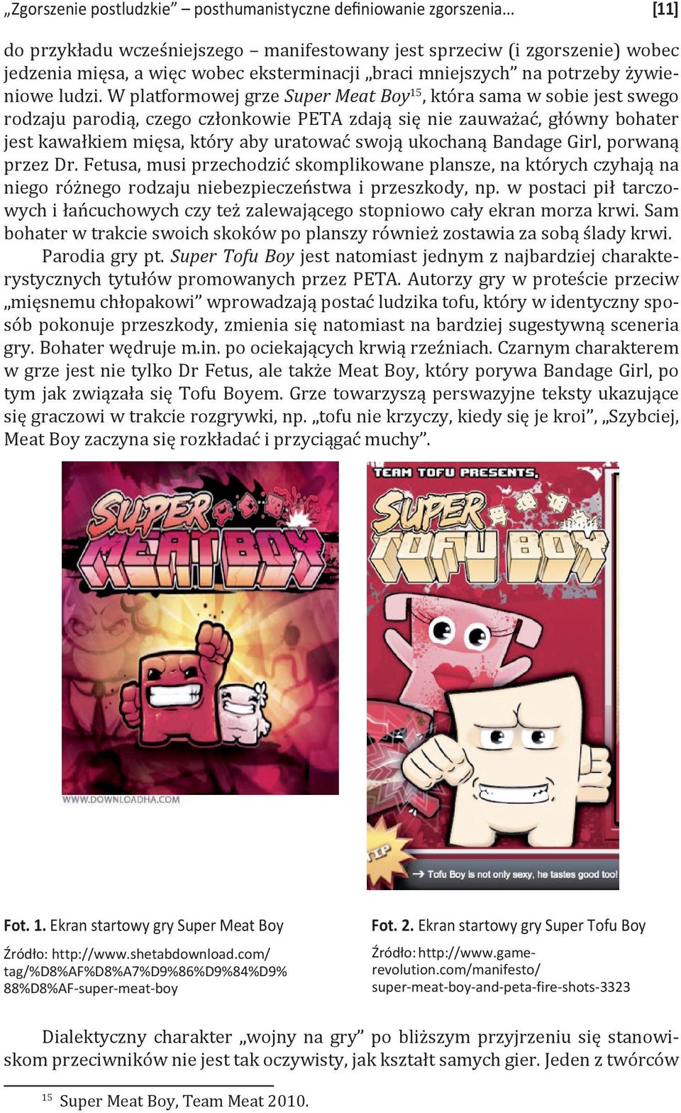 W platformowej grze Super Meat Boy 15, która sama w sobie jest swego rodzaju parodią, czego członkowie PETA zdają się nie zauważać, główny bohater jest kawałkiem mięsa, który aby uratować swoją