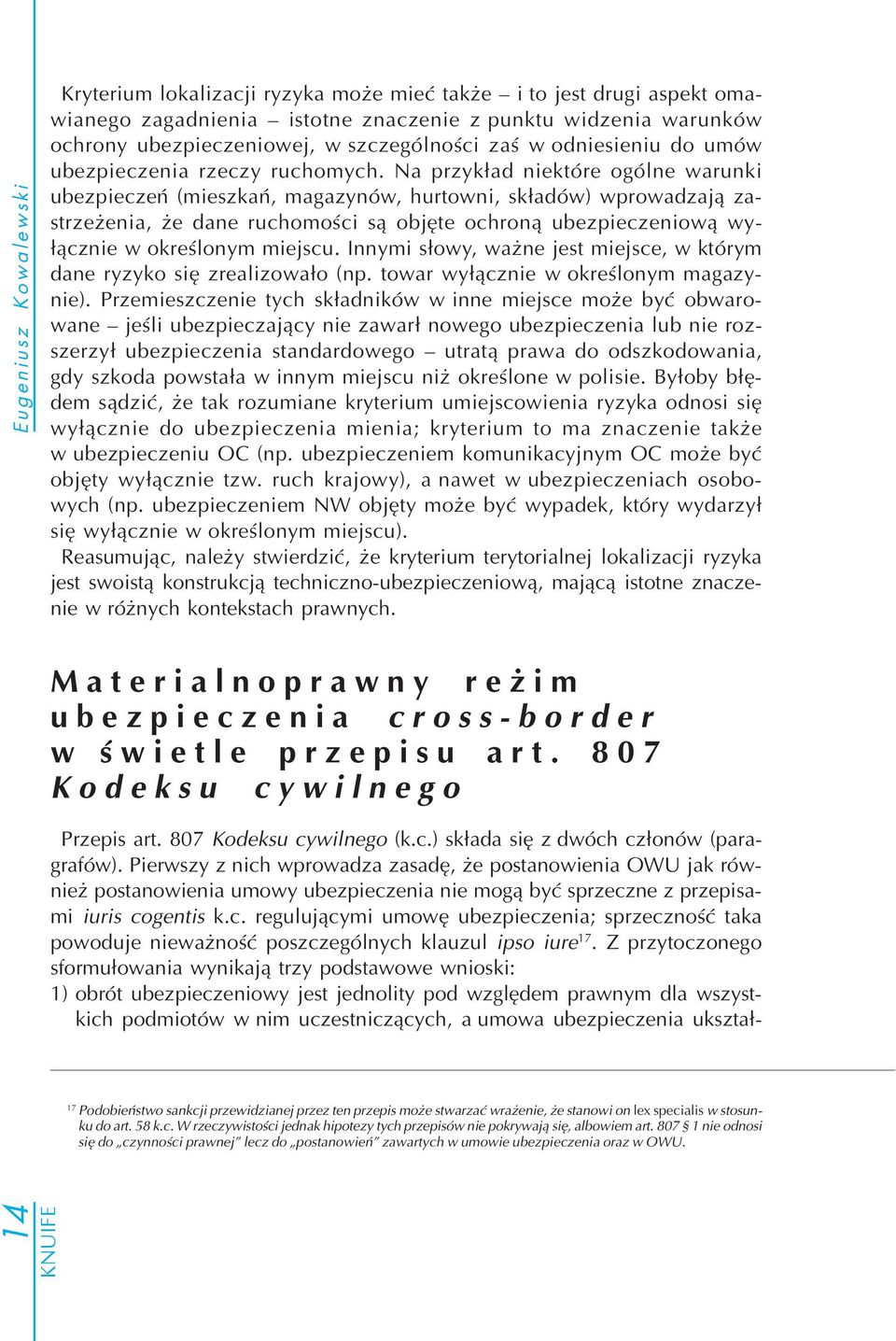 Na przykład niektóre ogólne warunki ubezpieczeń (mieszkań, magazynów, hurtowni, składów) wprowadzają za strzeżenia, że dane ruchomości są objęte ochroną ubezpieczeniową wy łącznie w określonym