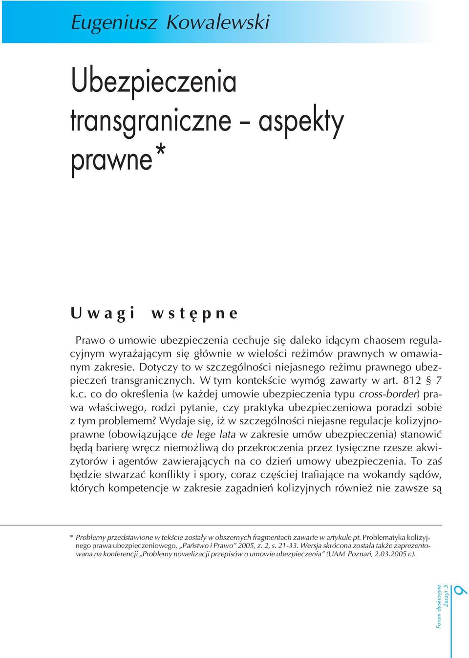 Wydaje się, iż w szczególności niejasne regulacje kolizyjno prawne (obowiązujące de lege lata w zakresie umów ubezpieczenia) stanowić będą barierę wręcz niemożliwą do przekroczenia przez tysięczne