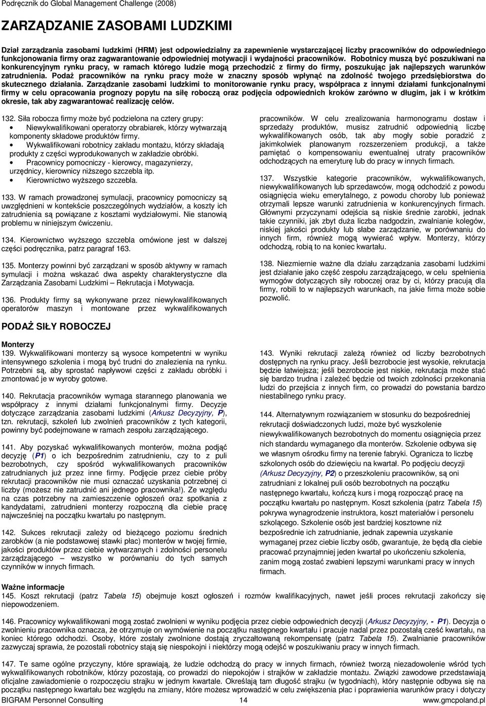 Robotnicy muszą być poszukiwani na konkurencyjnym rynku pracy, w ramach którego ludzie mogą przechodzić z firmy do firmy, poszukując jak najlepszych warunków zatrudnienia.