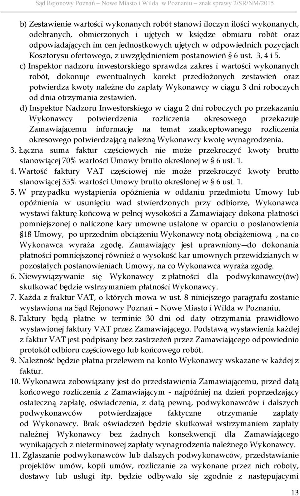 c) Inspektor nadzoru inwestorskiego sprawdza zakres i wartości wykonanych robót, dokonuje ewentualnych korekt przedłożonych zestawień oraz potwierdza kwoty należne do zapłaty Wykonawcy w ciągu 3 dni