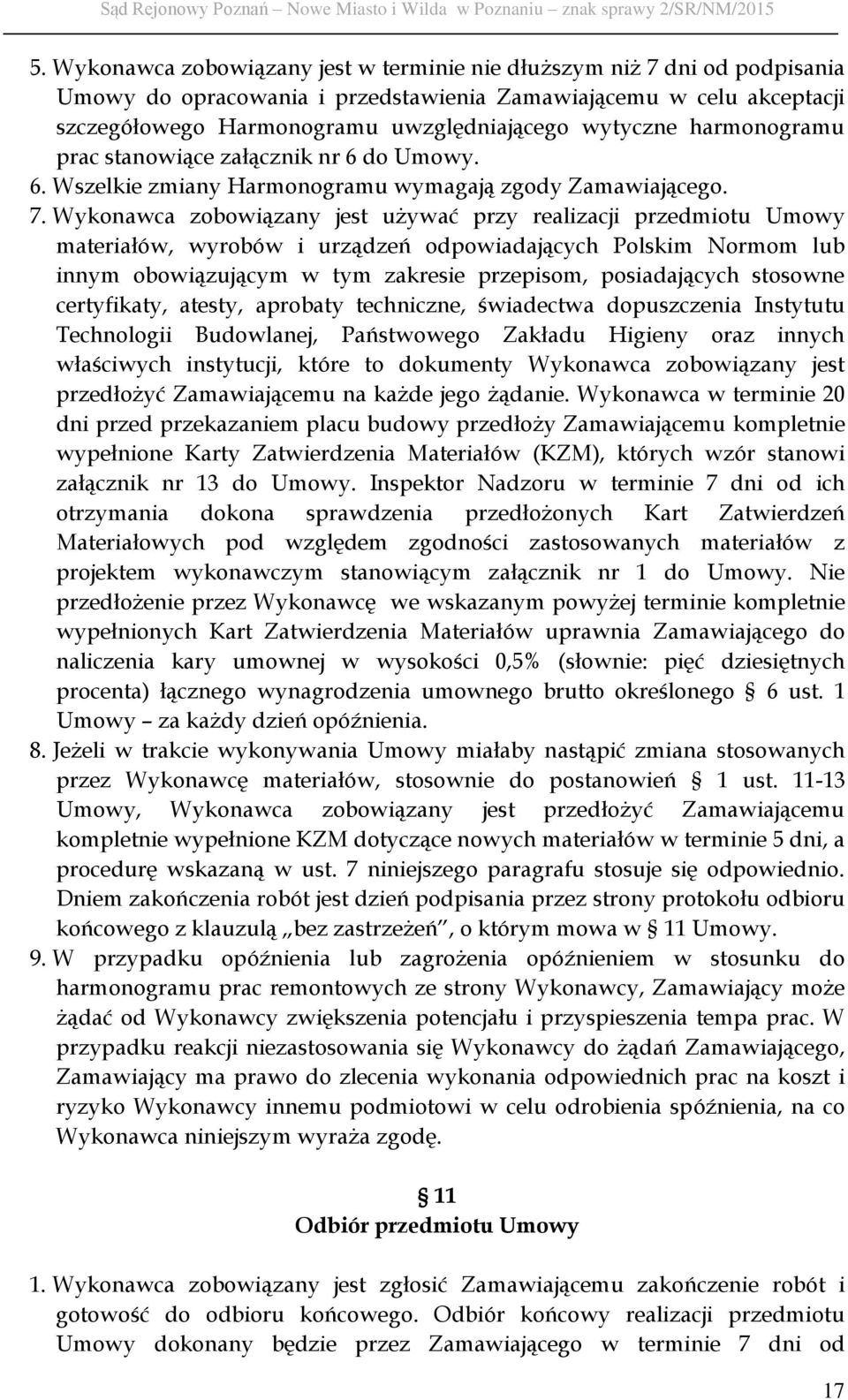 Wykonawca zobowiązany jest używać przy realizacji przedmiotu Umowy materiałów, wyrobów i urządzeń odpowiadających Polskim Normom lub innym obowiązującym w tym zakresie przepisom, posiadających