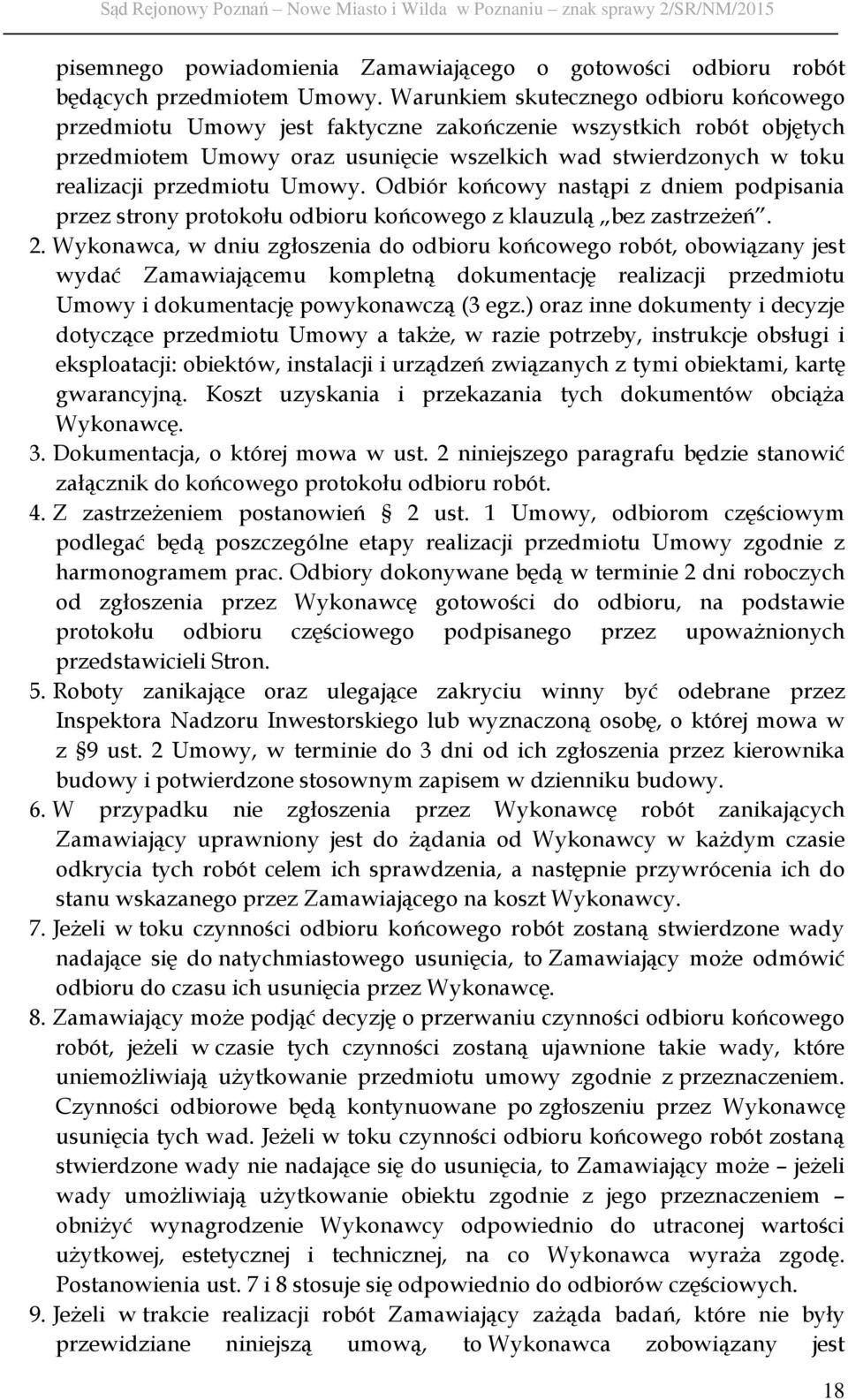 Umowy. Odbiór końcowy nastąpi z dniem podpisania przez strony protokołu odbioru końcowego z klauzulą bez zastrzeżeń. 2.