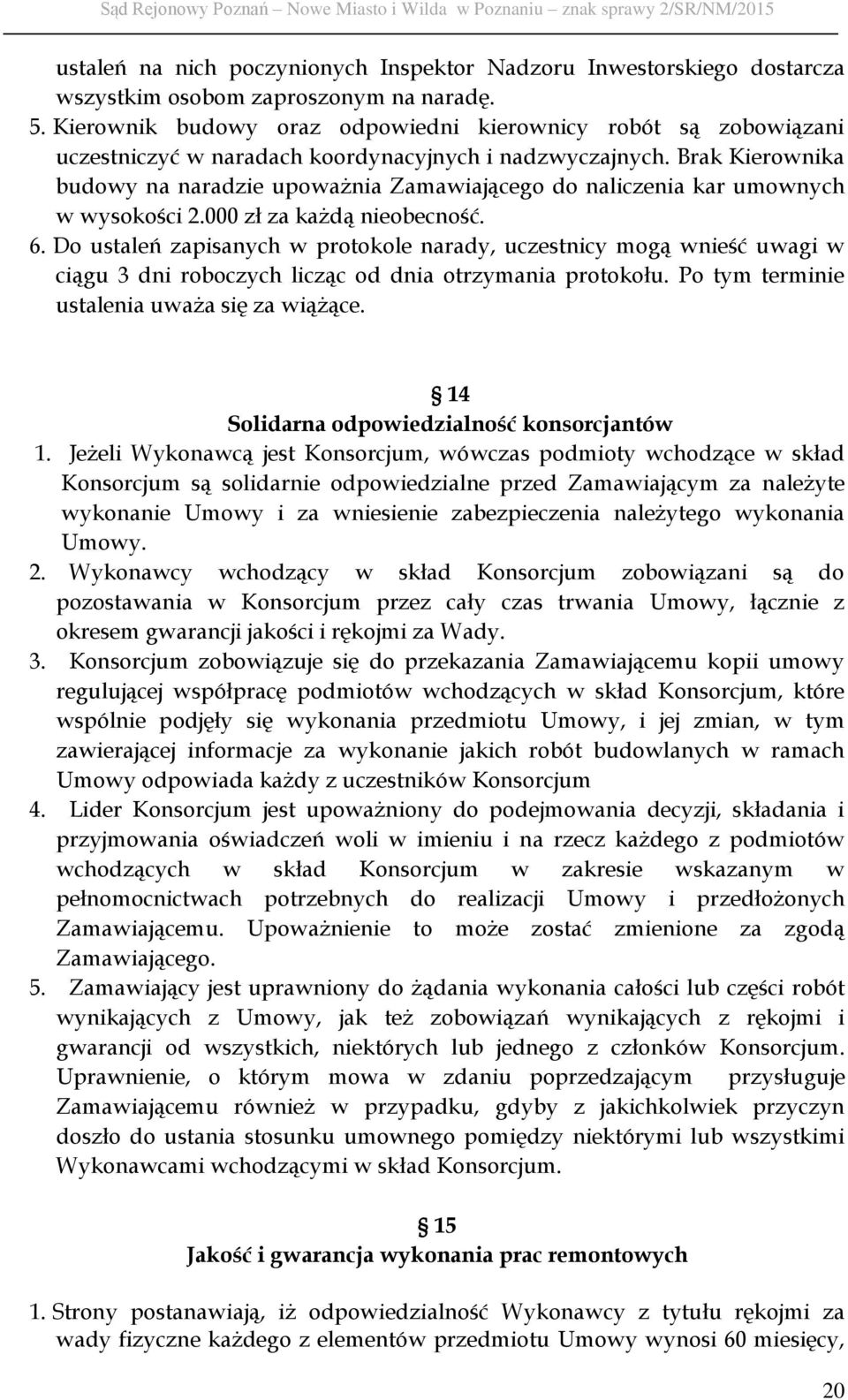 Brak Kierownika budowy na naradzie upoważnia Zamawiającego do naliczenia kar umownych w wysokości 2.000 zł za każdą nieobecność. 6.