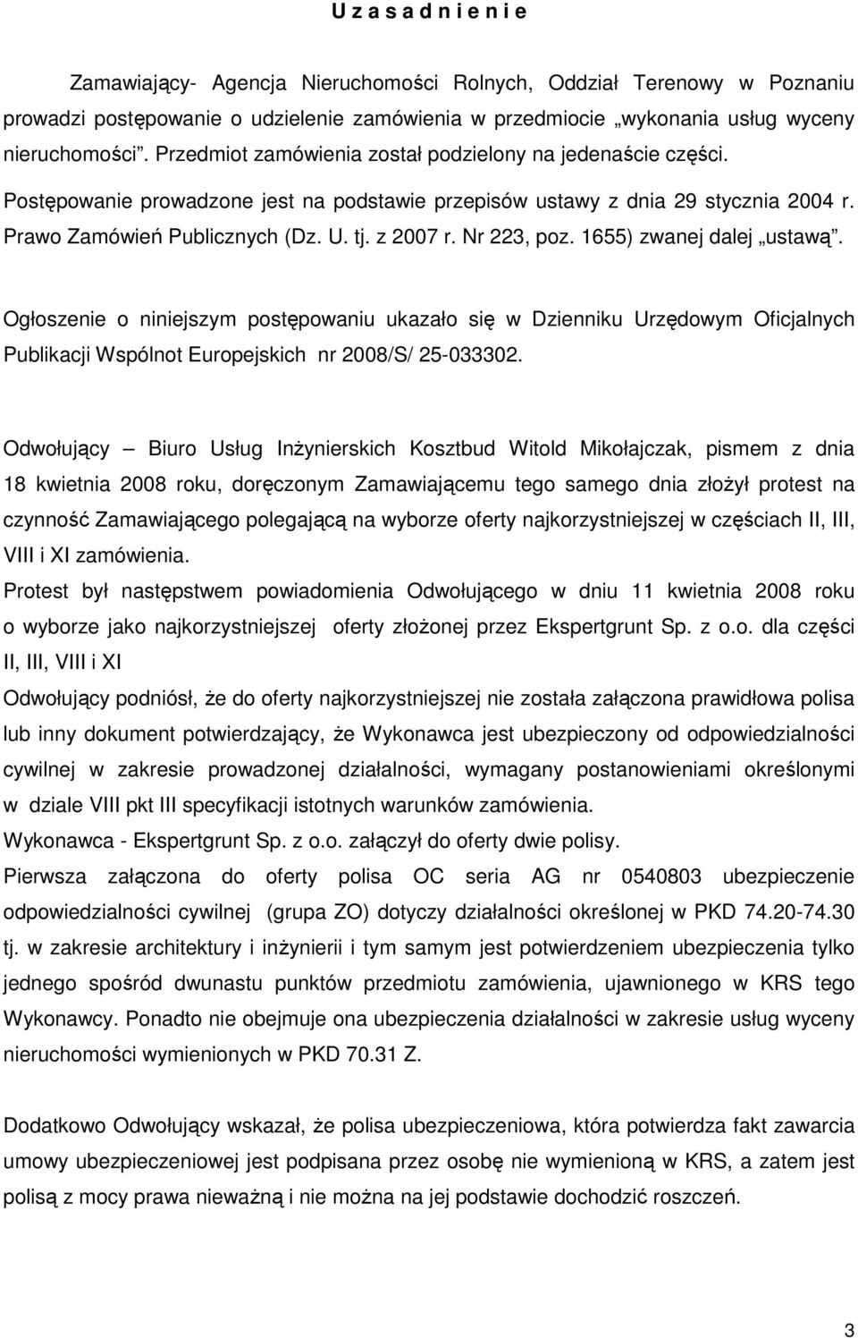 Nr 223, poz. 1655) zwanej dalej ustawą. Ogłoszenie o niniejszym postępowaniu ukazało się w Dzienniku Urzędowym Oficjalnych Publikacji Wspólnot Europejskich nr 2008/S/ 25-033302.