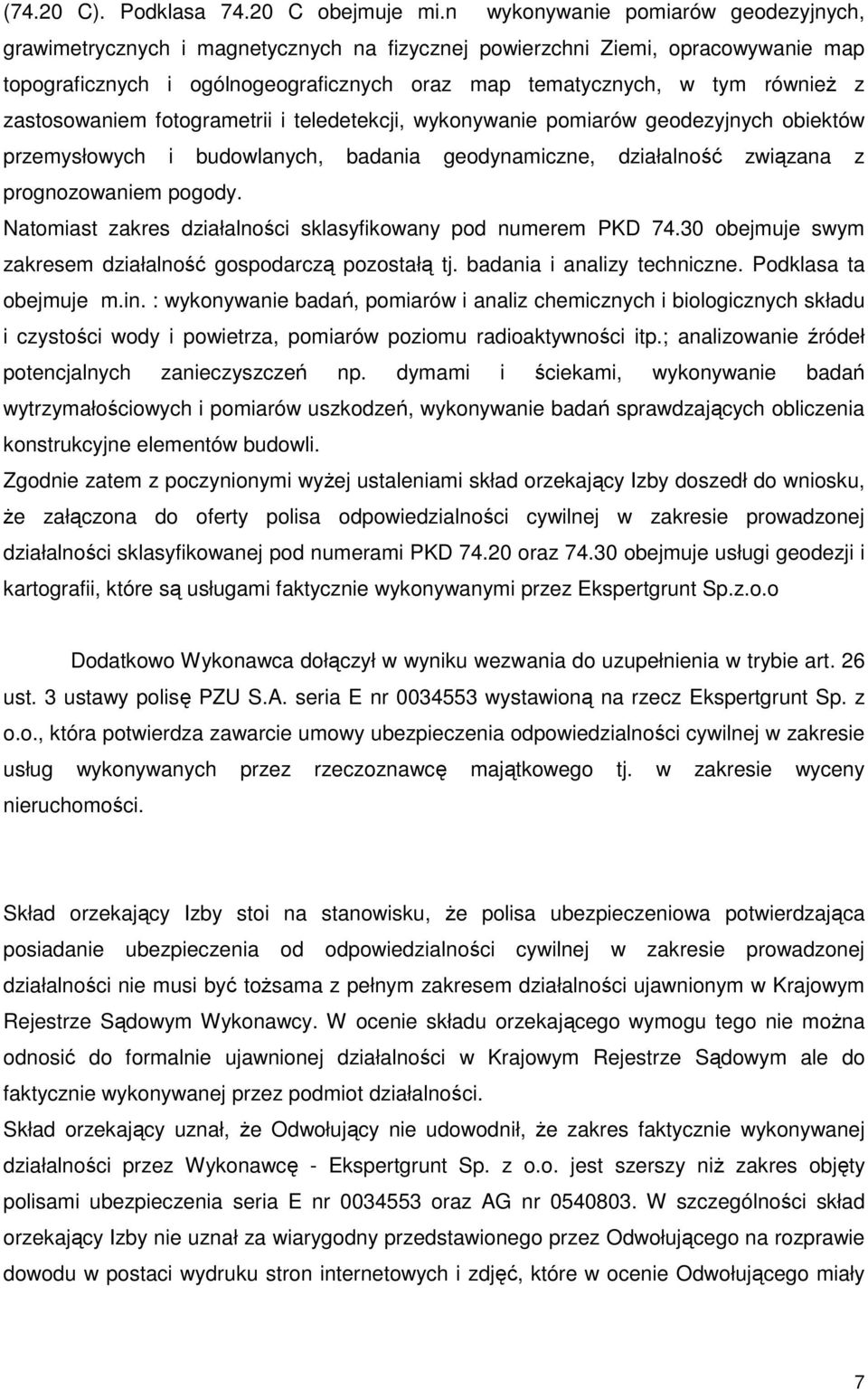 zastosowaniem fotogrametrii i teledetekcji, wykonywanie pomiarów geodezyjnych obiektów przemysłowych i budowlanych, badania geodynamiczne, działalność związana z prognozowaniem pogody.