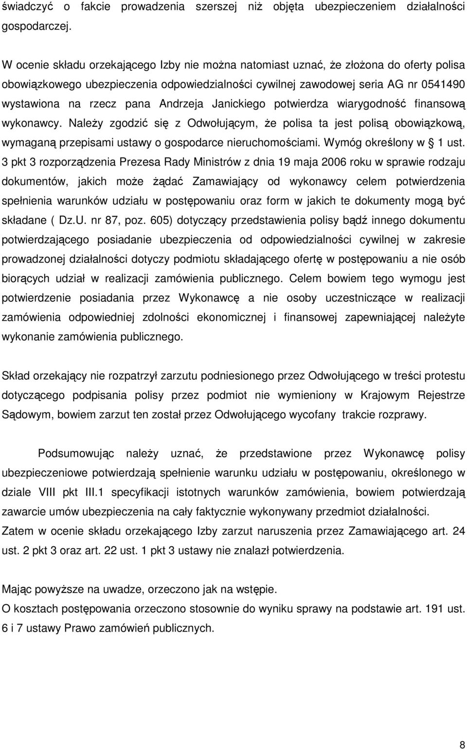 Andrzeja Janickiego potwierdza wiarygodność finansową wykonawcy. NaleŜy zgodzić się z Odwołującym, Ŝe polisa ta jest polisą obowiązkową, wymaganą przepisami ustawy o gospodarce nieruchomościami.