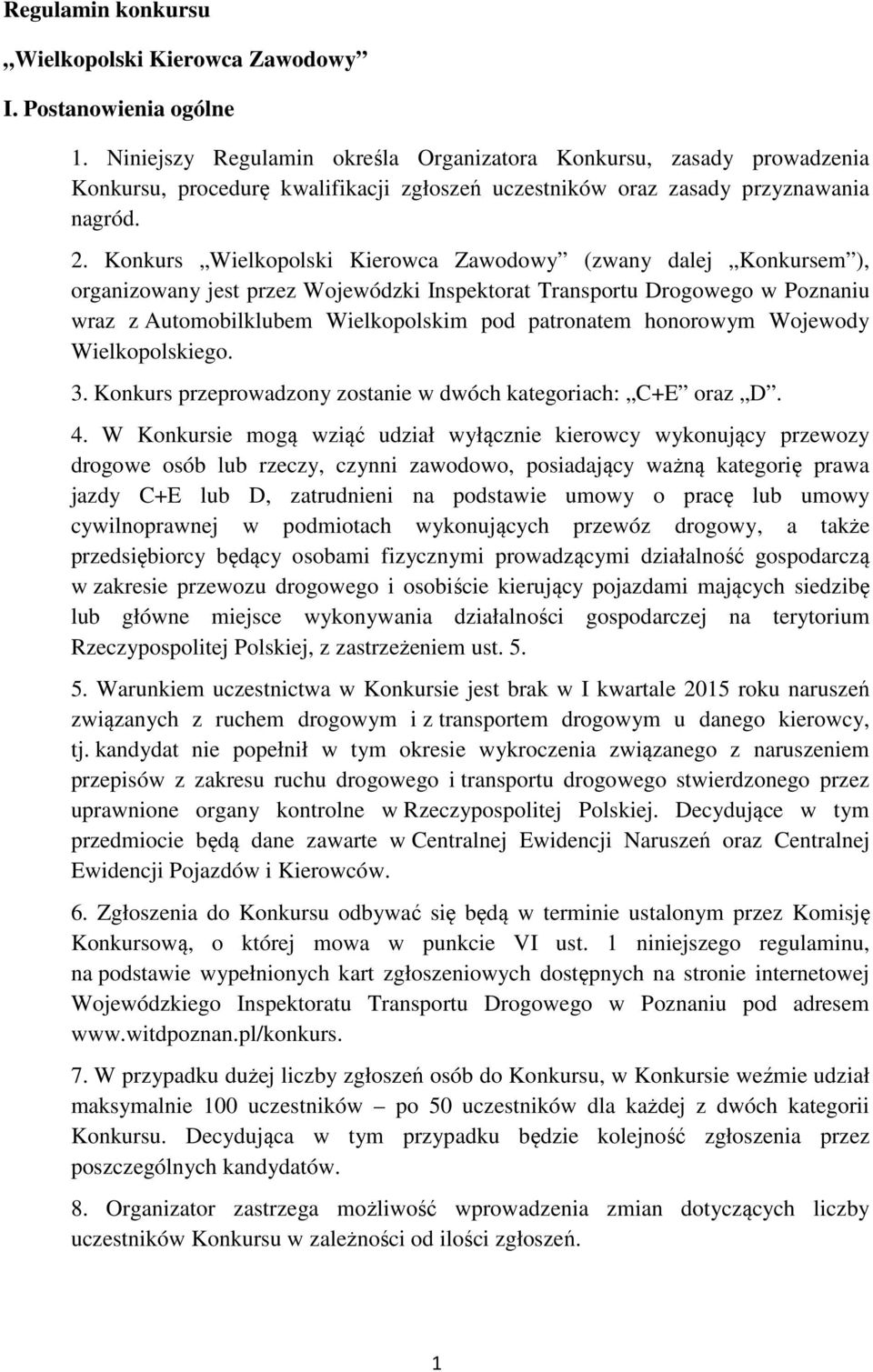 Konkurs Wielkopolski Kierowca Zawodowy (zwany dalej Konkursem ), organizowany jest przez Wojewódzki Inspektorat Transportu Drogowego w Poznaniu wraz z Automobilklubem Wielkopolskim pod patronatem