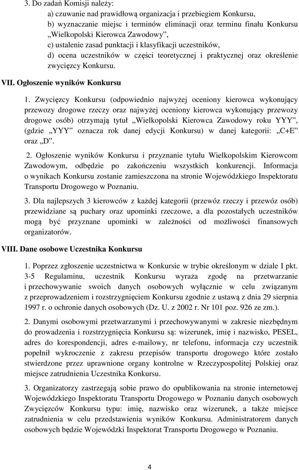 Zwycięzcy Konkursu (odpowiednio najwyżej oceniony kierowca wykonujący przewozy drogowe rzeczy oraz najwyżej oceniony kierowca wykonujący przewozy drogowe osób) otrzymają tytuł Wielkopolski Kierowca