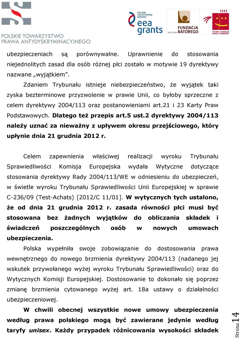 21 i 23 Karty Praw Podstawowych. Dlatego też przepis art.5 ust.2 dyrektywy 2004/113 należy uznać za nieważny z upływem okresu przejściowego, który upłynie dnia 21 grudnia 2012 r.