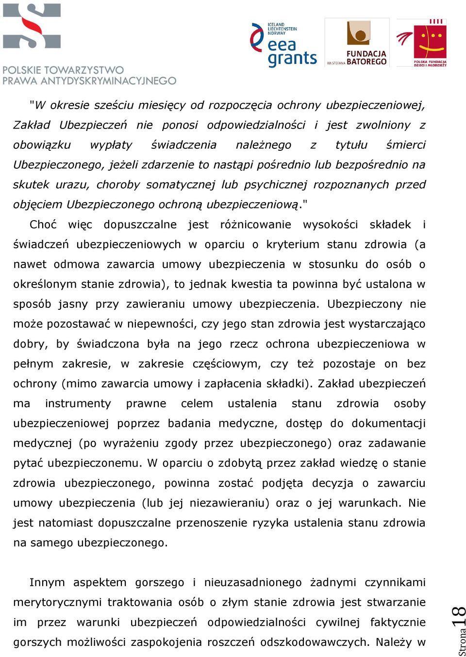 " Choć więc dopuszczalne jest różnicowanie wysokości składek i świadczeń ubezpieczeniowych w oparciu o kryterium stanu zdrowia (a nawet odmowa zawarcia umowy ubezpieczenia w stosunku do osób o