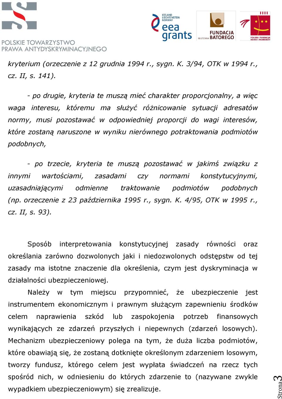 interesów, które zostaną naruszone w wyniku nierównego potraktowania podmiotów podobnych, - po trzecie, kryteria te muszą pozostawać w jakimś związku z innymi wartościami, zasadami czy normami