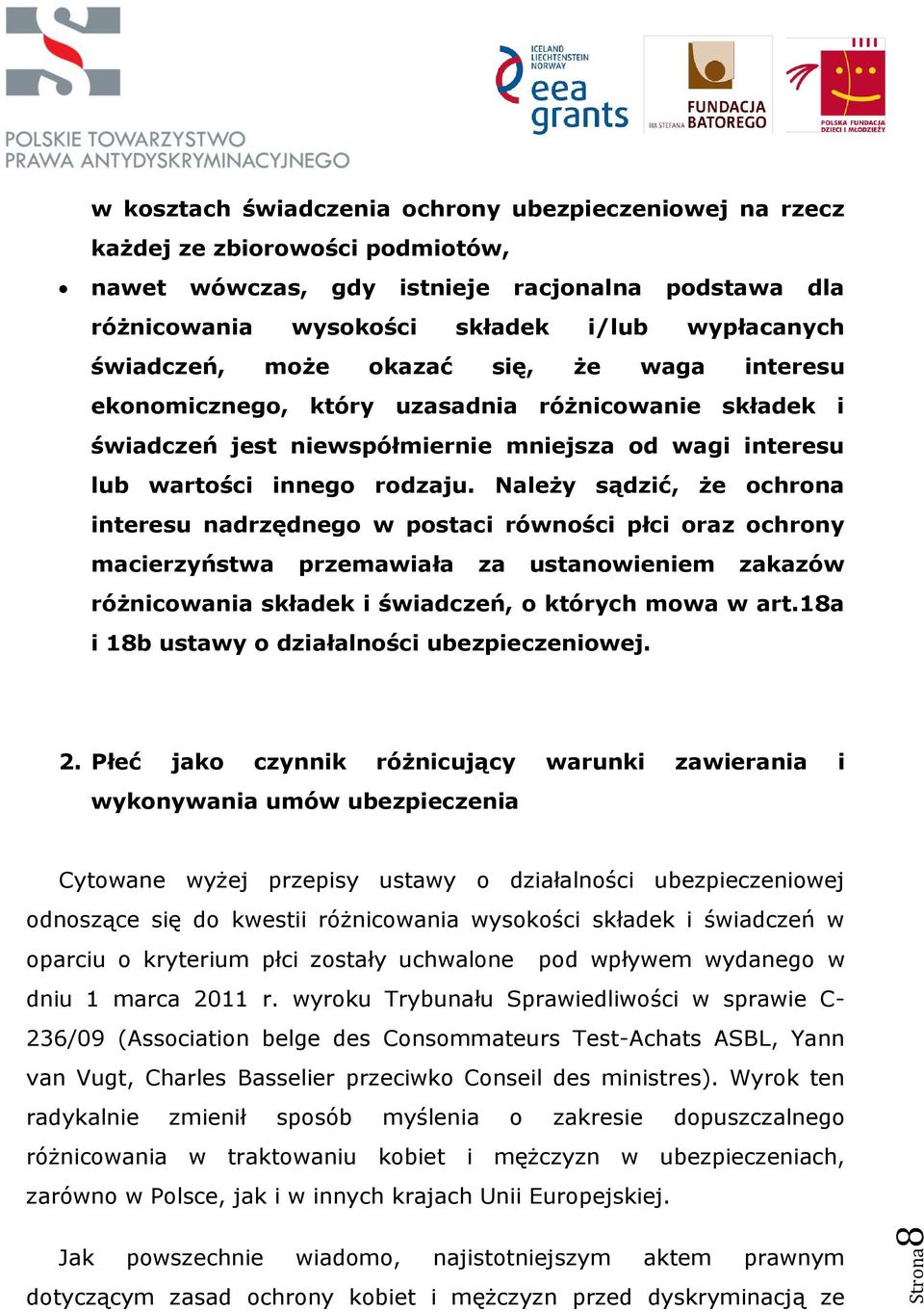 Należy sądzić, że ochrona interesu nadrzędnego w postaci równości płci oraz ochrony macierzyństwa przemawiała za ustanowieniem zakazów różnicowania składek i świadczeń, o których mowa w art.