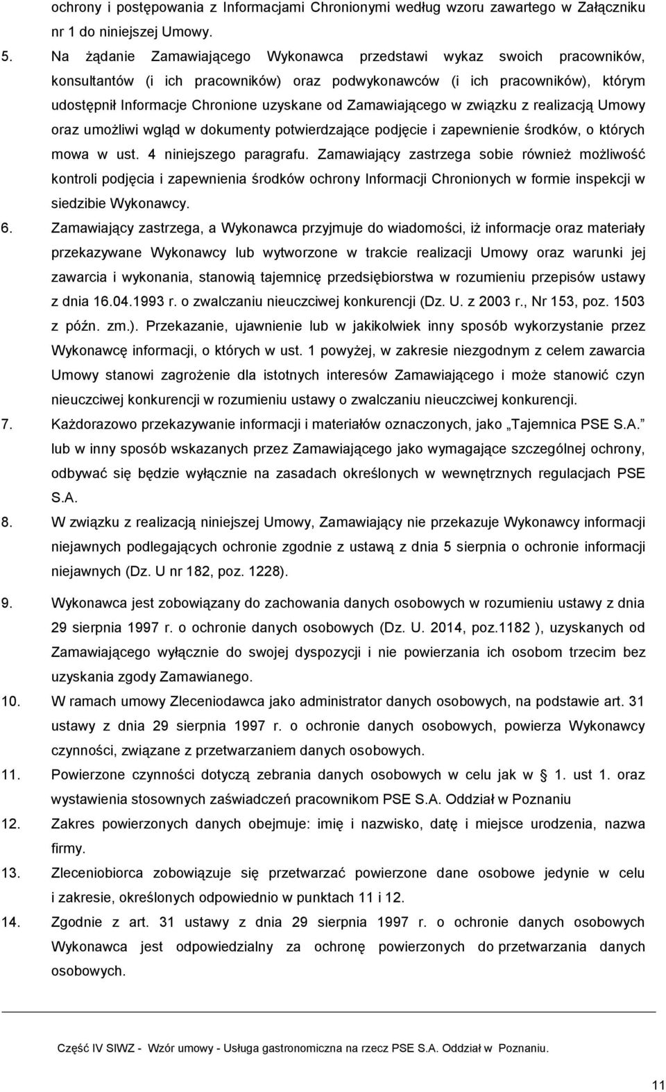 Zamawiającego w związku z realizacją Umowy oraz umożliwi wgląd w dokumenty potwierdzające podjęcie i zapewnienie środków, o których mowa w ust. 4 niniejszego paragrafu.