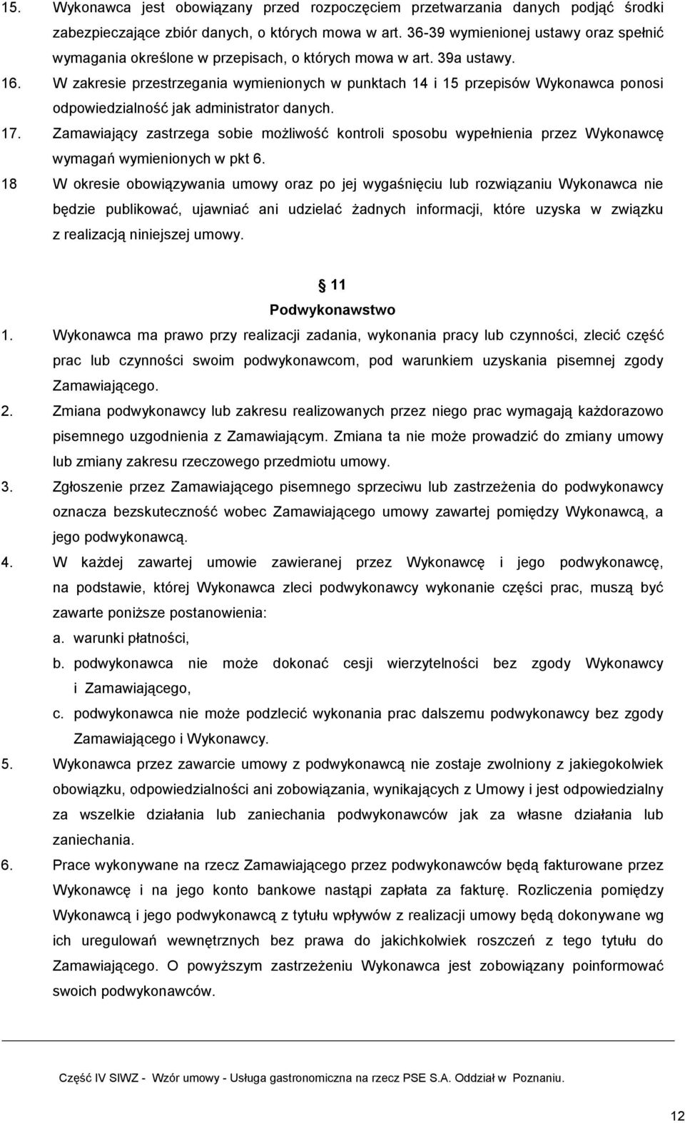 W zakresie przestrzegania wymienionych w punktach 14 i 15 przepisów Wykonawca ponosi odpowiedzialność jak administrator danych. 17.