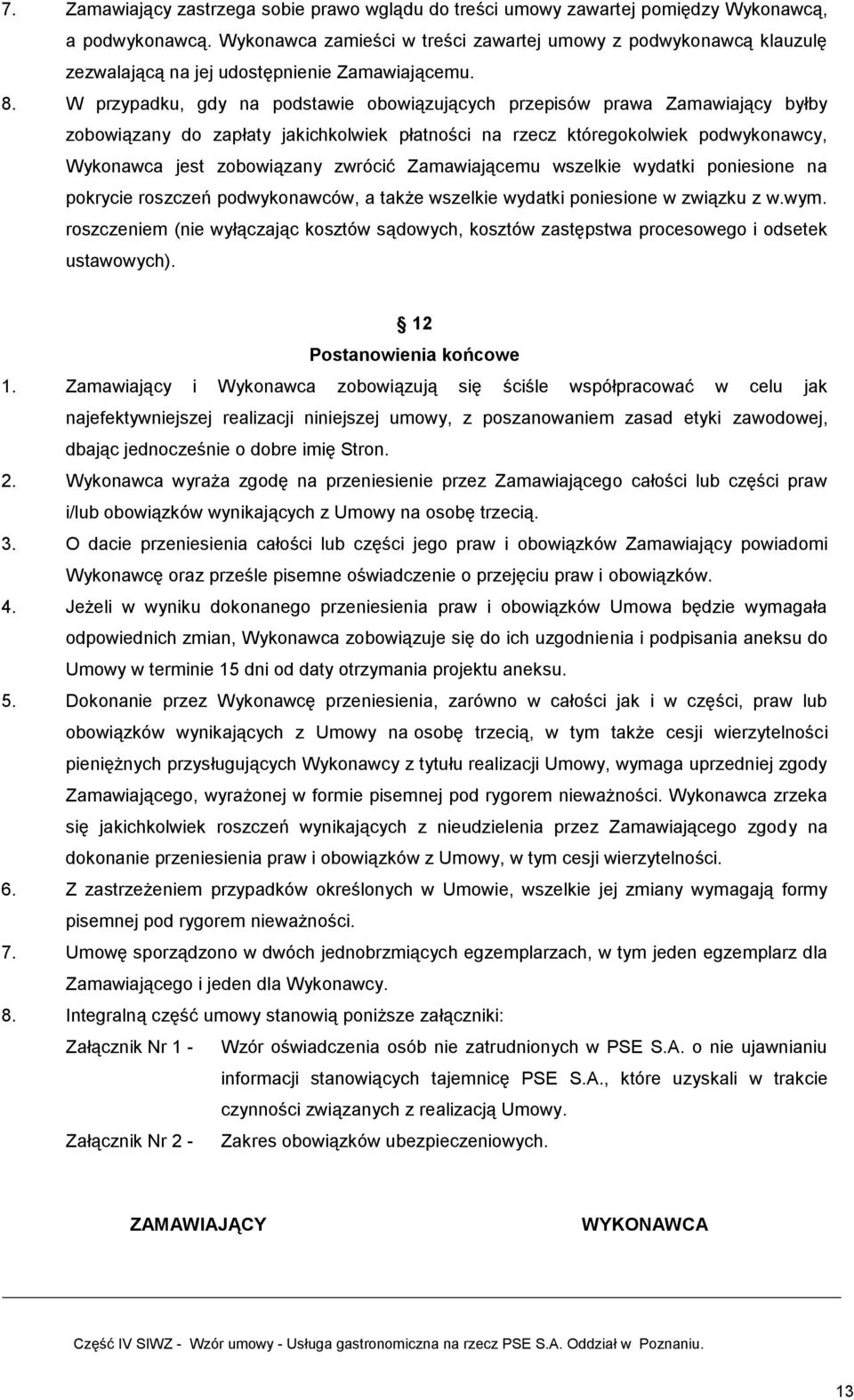 W przypadku, gdy na podstawie obowiązujących przepisów prawa Zamawiający byłby zobowiązany do zapłaty jakichkolwiek płatności na rzecz któregokolwiek podwykonawcy, Wykonawca jest zobowiązany zwrócić