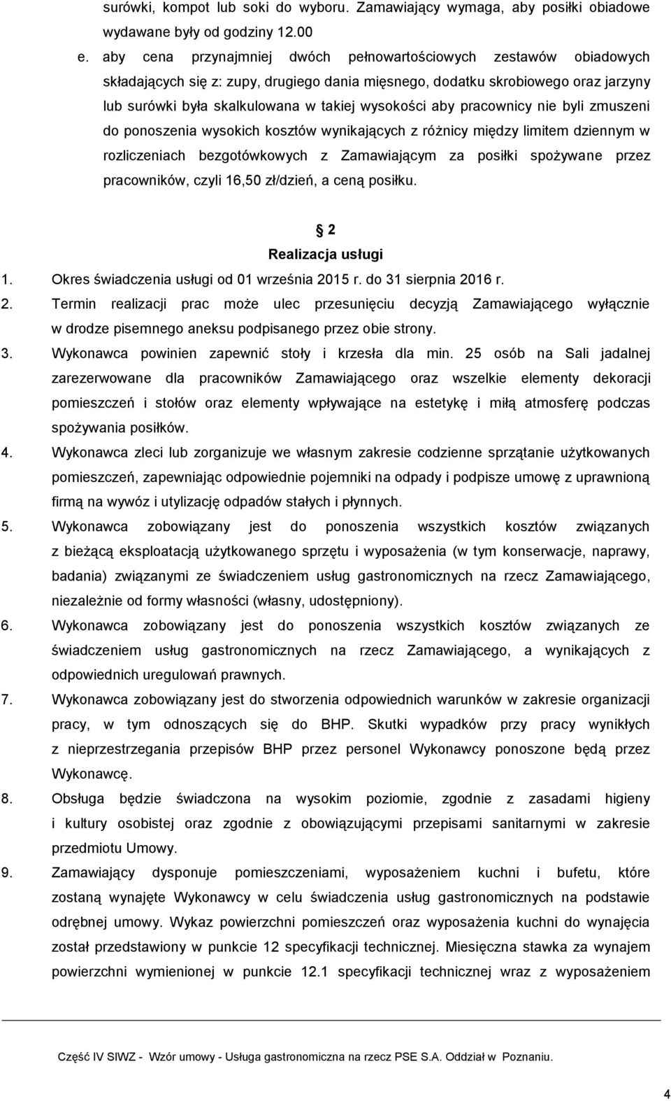 aby pracownicy nie byli zmuszeni do ponoszenia wysokich kosztów wynikających z różnicy między limitem dziennym w rozliczeniach bezgotówkowych z Zamawiającym za posiłki spożywane przez pracowników,