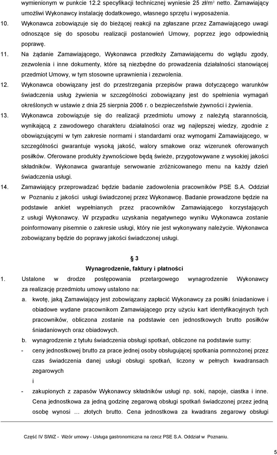 Na żądanie Zamawiającego, Wykonawca przedłoży Zamawiającemu do wglądu zgody, zezwolenia i inne dokumenty, które są niezbędne do prowadzenia działalności stanowiącej przedmiot Umowy, w tym stosowne