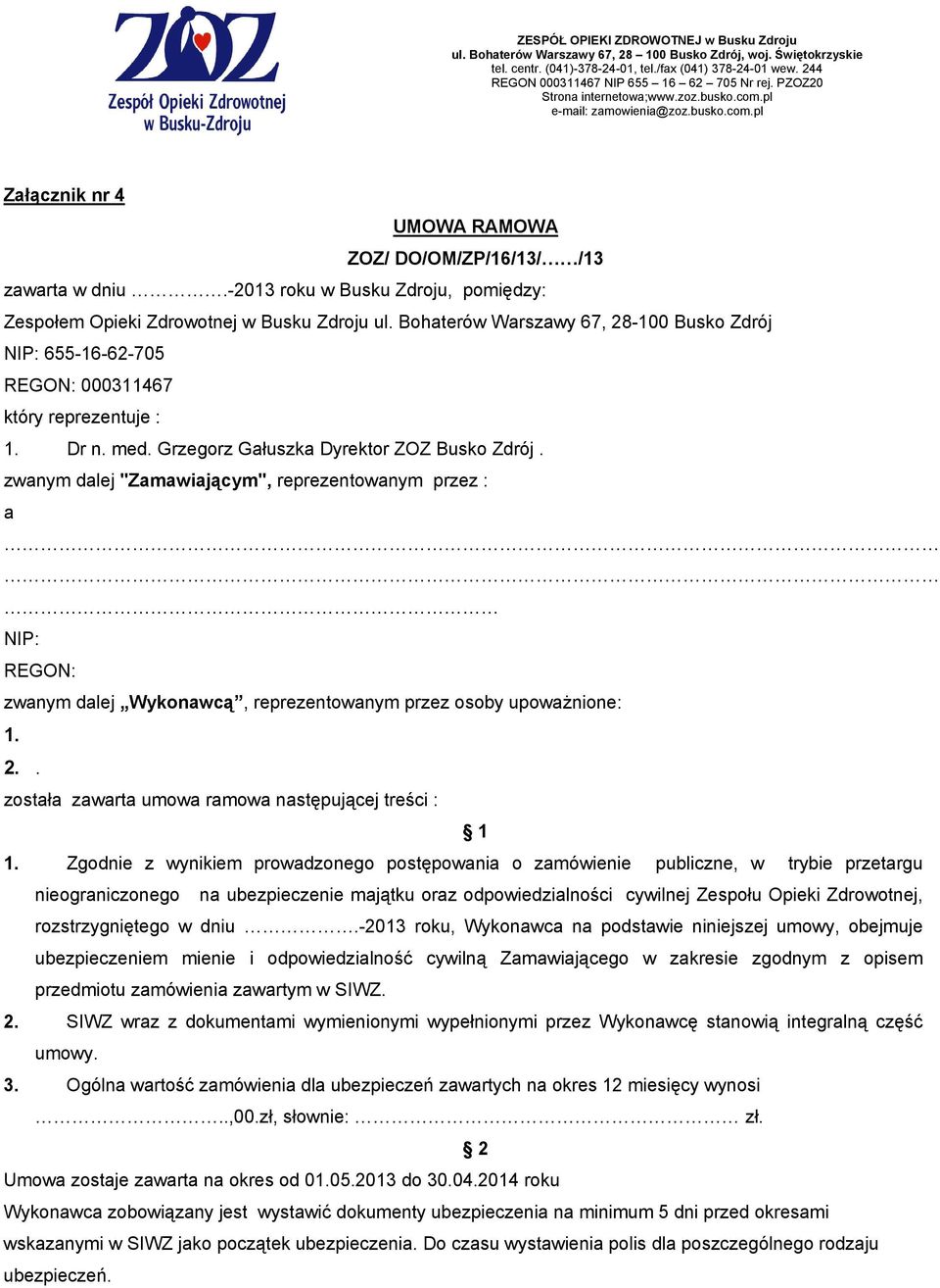 zwanym dalej "Zamawiającym", reprezentowanym przez : a NIP: REGON: zwanym dalej Wykonawcą, reprezentowanym przez osoby upowaŝnione: 1. 2.. została zawarta umowa ramowa następującej treści : 1 1.