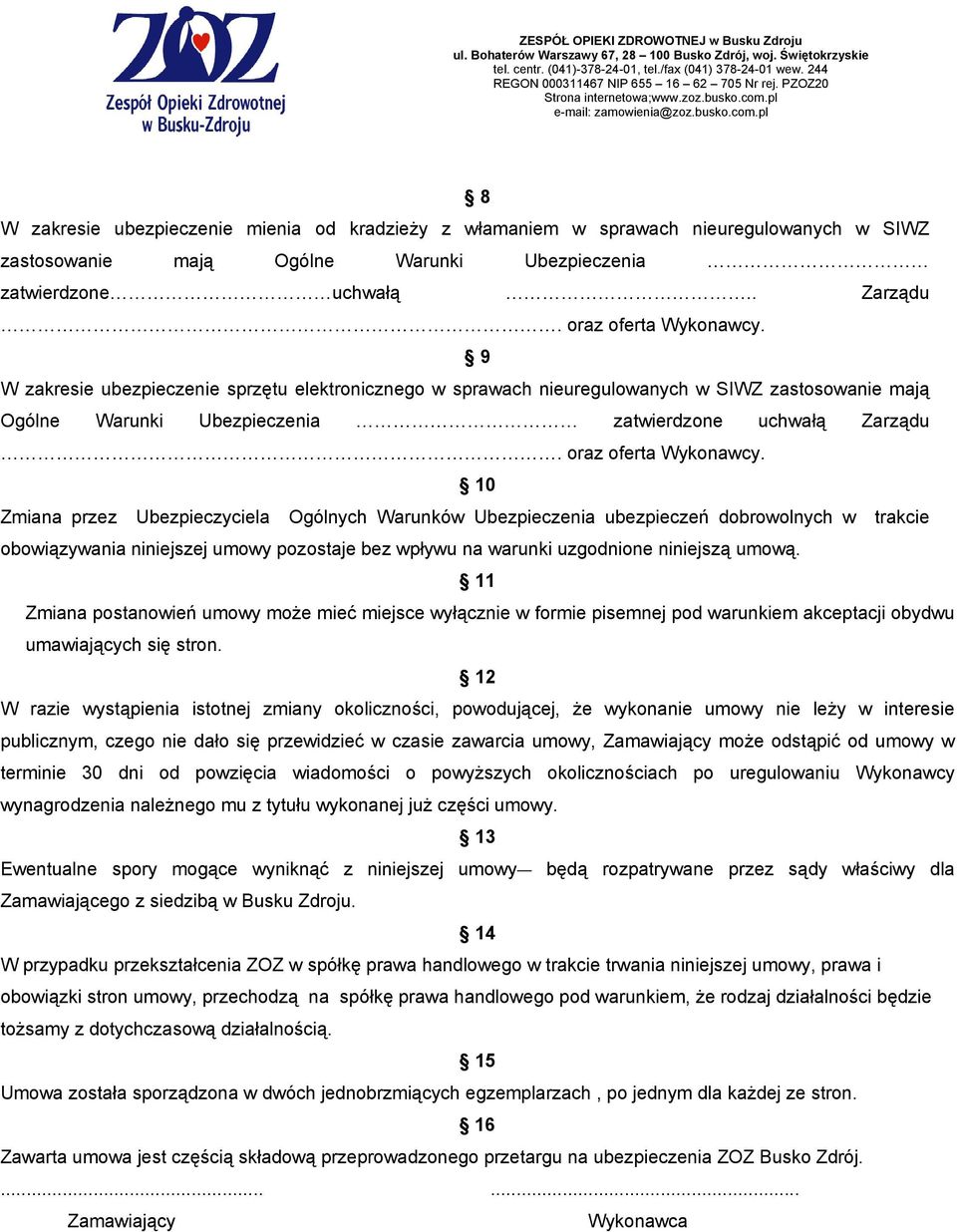 10 Zmiana przez Ubezpieczyciela Ogólnych Warunków Ubezpieczenia ubezpieczeń dobrowolnych w trakcie obowiązywania niniejszej umowy pozostaje bez wpływu na warunki uzgodnione niniejszą umową.