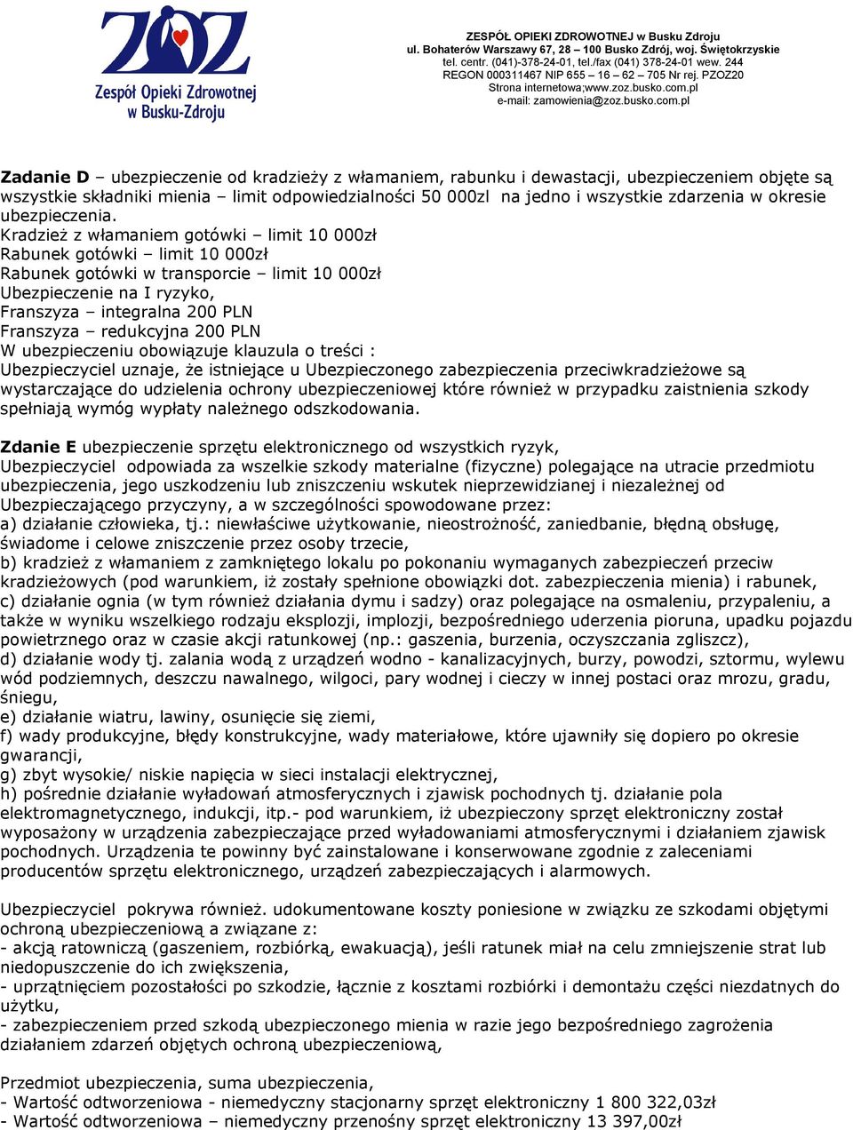 KradzieŜ z włamaniem gotówki limit 10 000zł Rabunek gotówki limit 10 000zł Rabunek gotówki w transporcie limit 10 000zł Ubezpieczenie na I ryzyko, Franszyza integralna 200 PLN Franszyza redukcyjna