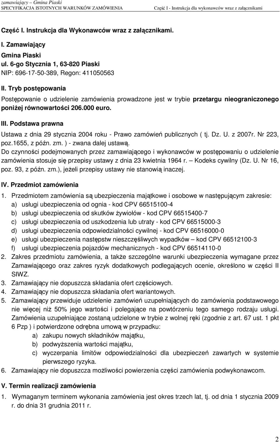 Tryb postępowania Postępowanie o udzielenie zamówienia prowadzone jest w trybie przetargu nieograniczonego poniŝej równowartości 206.000 euro. III.