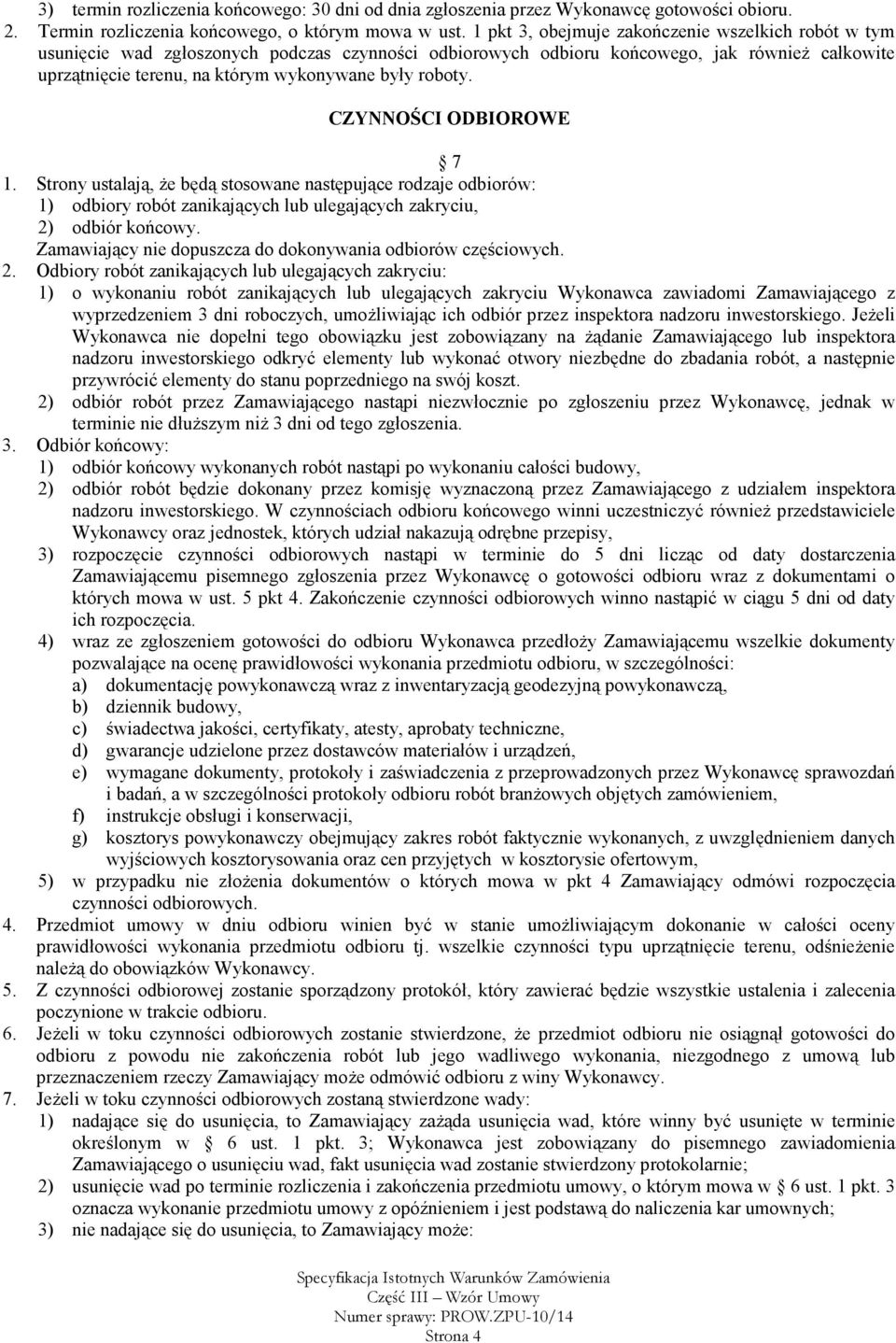 roboty. CZYNNOŚCI ODBIOROWE 7 1. Strony ustalają, Ŝe będą stosowane następujące rodzaje odbiorów: 1) odbiory robót zanikających lub ulegających zakryciu, 2) odbiór końcowy.