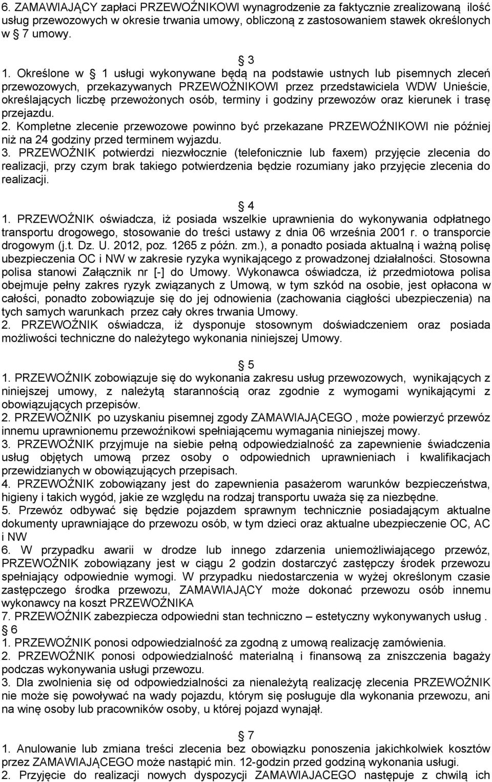 terminy i godziny przewozów oraz kierunek i trasę przejazdu. 2. Kompletne zlecenie przewozowe powinno być przekazane PRZEWOŹNIKOWI nie później niż na 24 godziny przed terminem wyjazdu. 3.