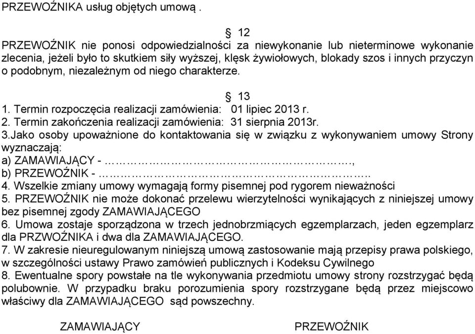 niezależnym od niego charakterze. 13 1. Termin rozpoczęcia realizacji zamówienia: 01 lipiec 2013 r. 2. Termin zakończenia realizacji zamówienia: 31