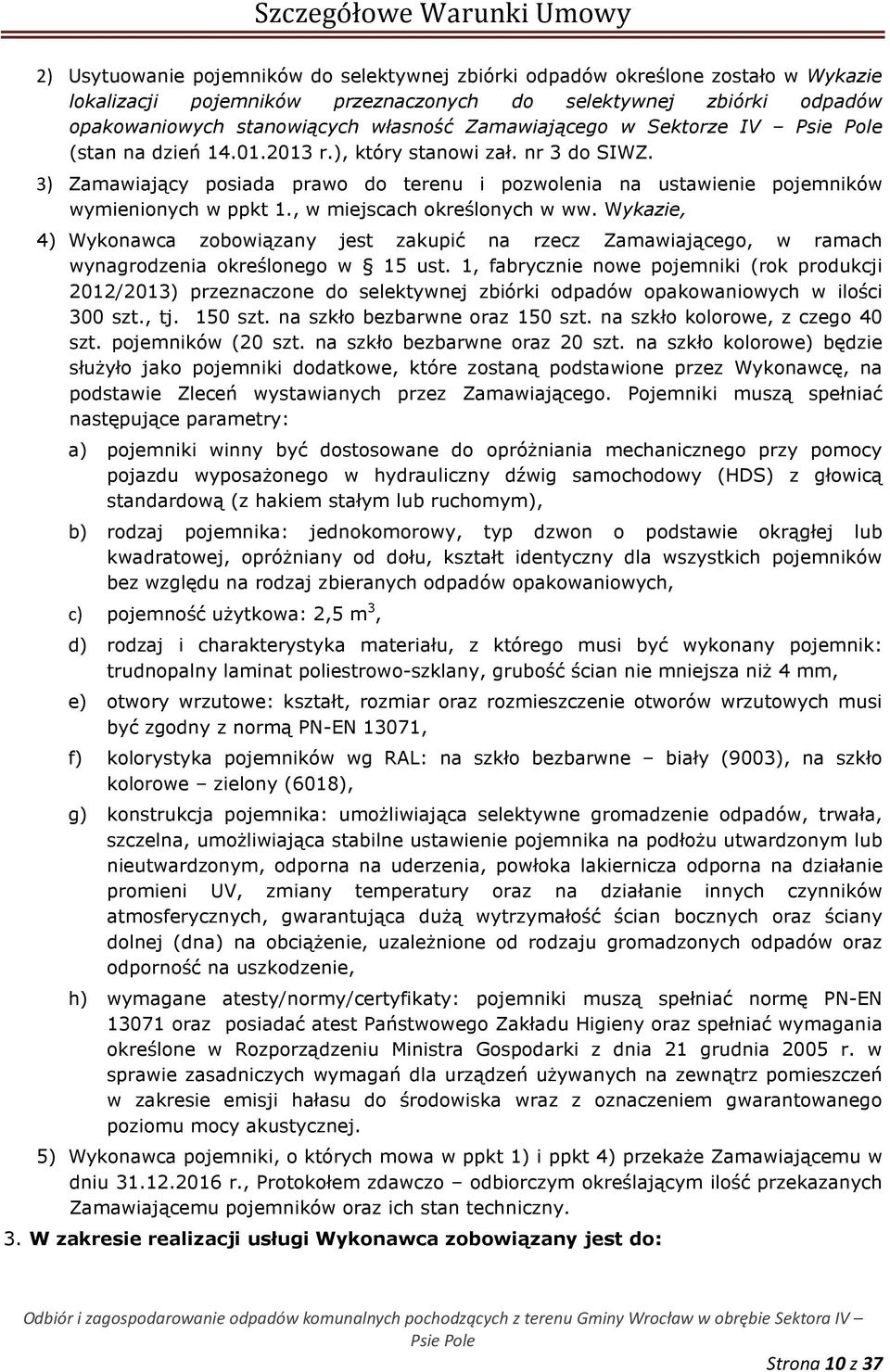 , w miejscach określonych w ww. Wykazie, 4) Wykonawca zobowiązany jest zakupić na rzecz Zamawiającego, w ramach wynagrodzenia określonego w 15 ust.