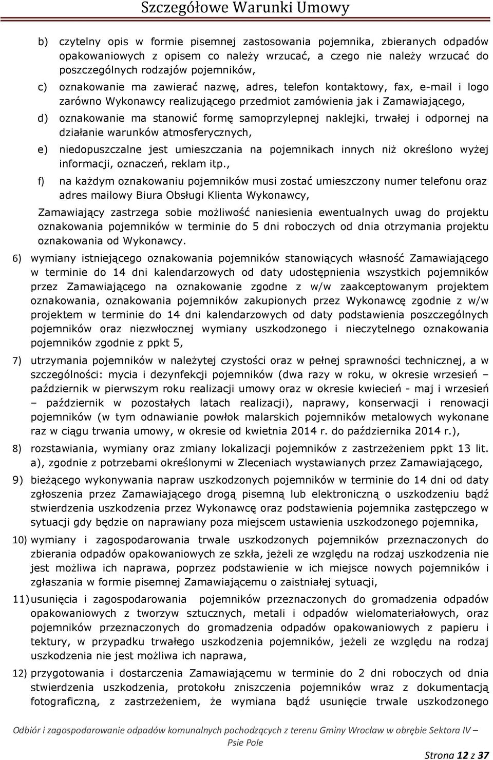 naklejki, trwałej i odpornej na działanie warunków atmosferycznych, e) niedopuszczalne jest umieszczania na pojemnikach innych niż określono wyżej informacji, oznaczeń, reklam itp.