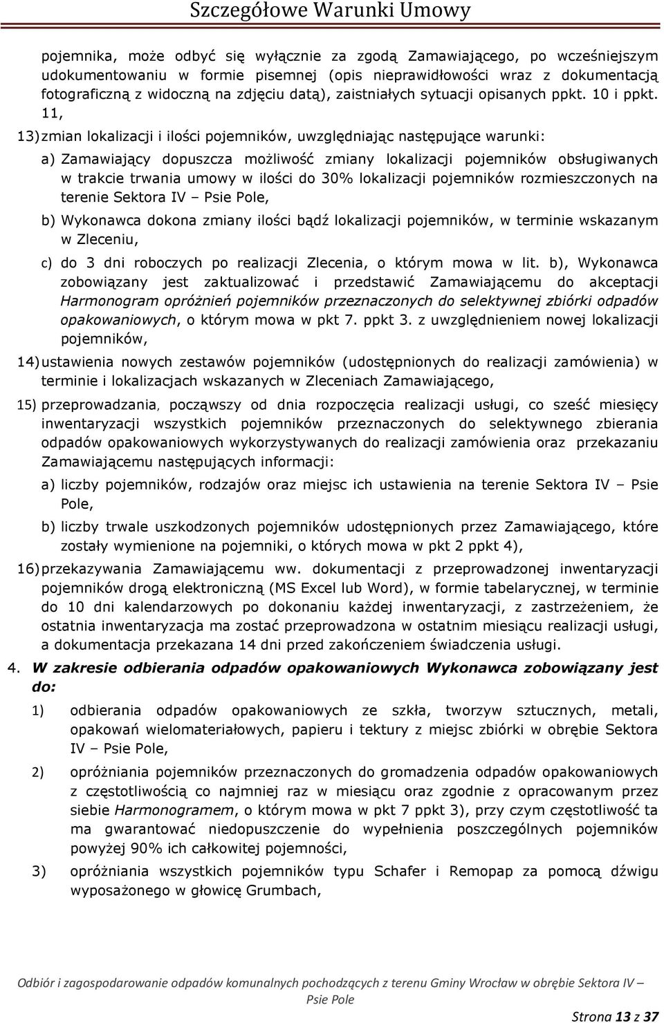 11, 13) zmian lokalizacji i ilości pojemników, uwzględniając następujące warunki: a) Zamawiający dopuszcza możliwość zmiany lokalizacji pojemników obsługiwanych w trakcie trwania umowy w ilości do