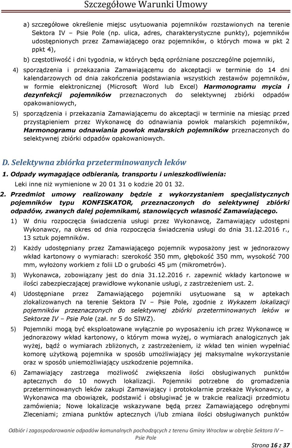 poszczególne pojemniki, 4) sporządzenia i przekazania Zamawiającemu do akceptacji w terminie do 14 dni kalendarzowych od dnia zakończenia podstawiania wszystkich zestawów pojemników, w formie