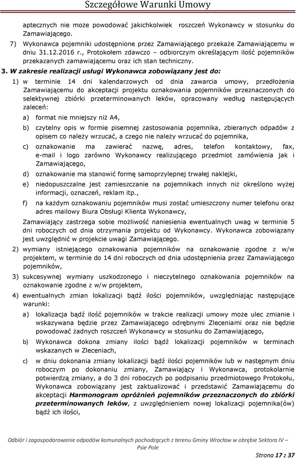 W zakresie realizacji usługi Wykonawca zobowiązany jest do: 1) w terminie 14 dni kalendarzowych od dnia zawarcia umowy, przedłożenia Zamawiającemu do akceptacji projektu oznakowania pojemników