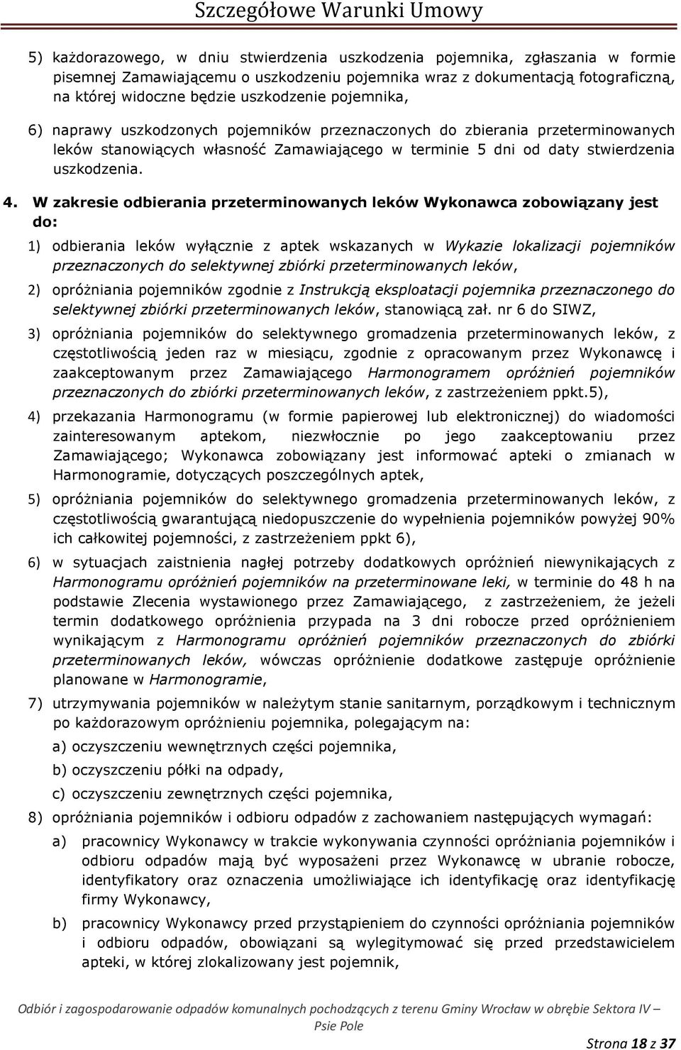 W zakresie odbierania przeterminowanych leków Wykonawca zobowiązany jest do: 1) odbierania leków wyłącznie z aptek wskazanych w Wykazie lokalizacji pojemników przeznaczonych do selektywnej zbiórki