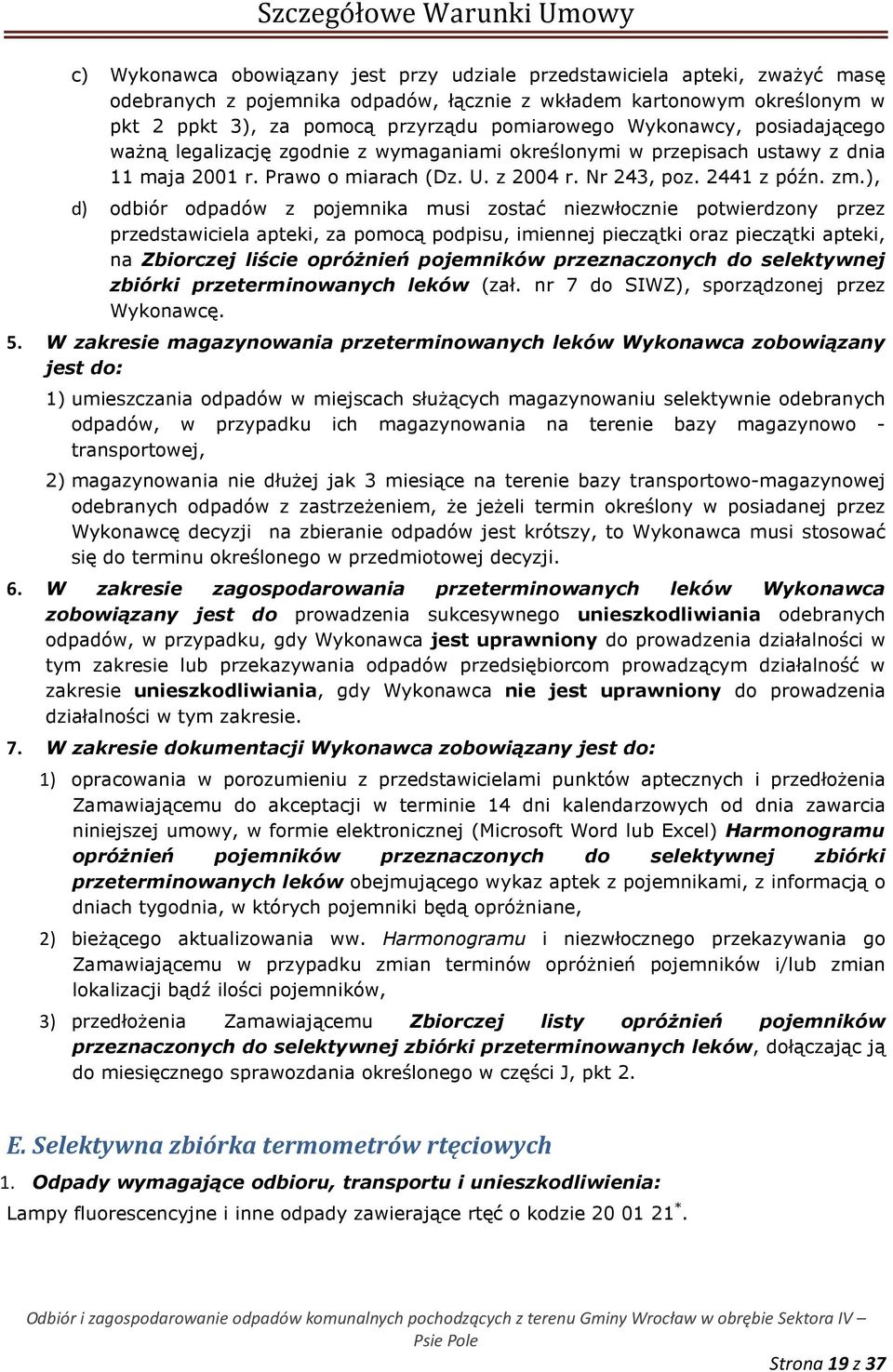 ), d) odbiór odpadów z pojemnika musi zostać niezwłocznie potwierdzony przez przedstawiciela apteki, za pomocą podpisu, imiennej pieczątki oraz pieczątki apteki, na Zbiorczej liście opróżnień