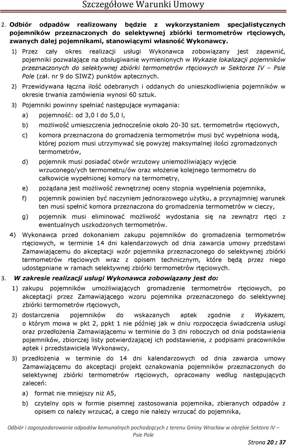 1) Przez cały okres realizacji usługi Wykonawca zobowiązany jest zapewnić, pojemniki pozwalające na obsługiwanie wymienionych w Wykazie lokalizacji pojemników przeznaczonych do selektywnej zbiórki