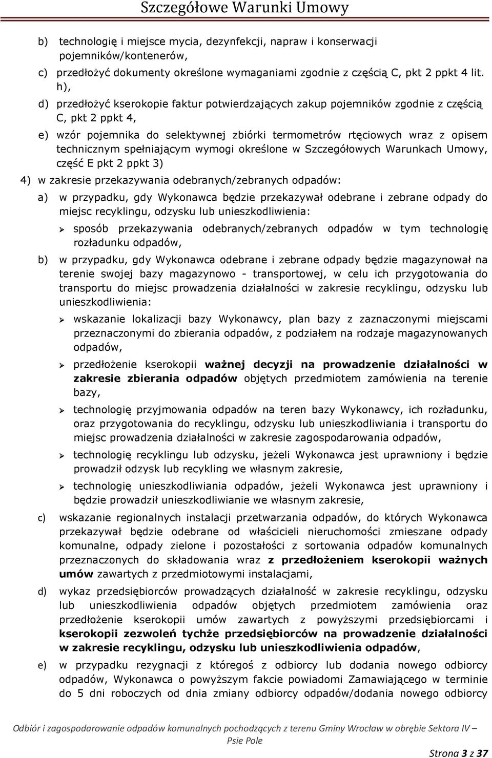 spełniającym wymogi określone w Szczegółowych Warunkach Umowy, część E pkt 2 ppkt 3) 4) w zakresie przekazywania odebranych/zebranych odpadów: a) w przypadku, gdy Wykonawca będzie przekazywał