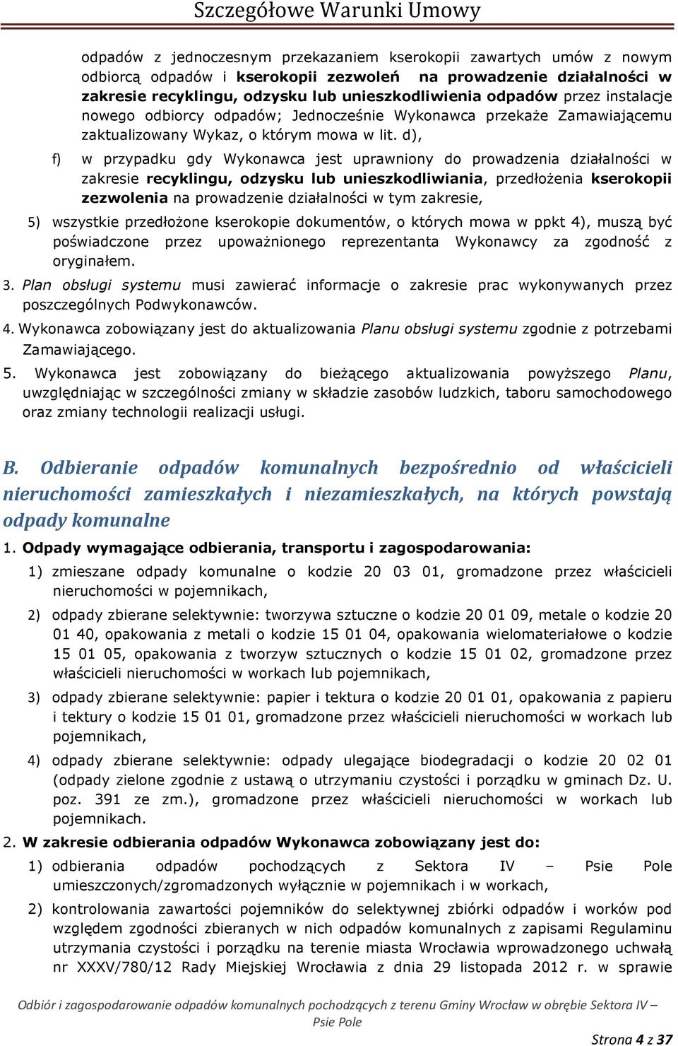 d), f) w przypadku gdy Wykonawca jest uprawniony do prowadzenia działalności w zakresie recyklingu, odzysku lub unieszkodliwiania, przedłożenia kserokopii zezwolenia na prowadzenie działalności w tym