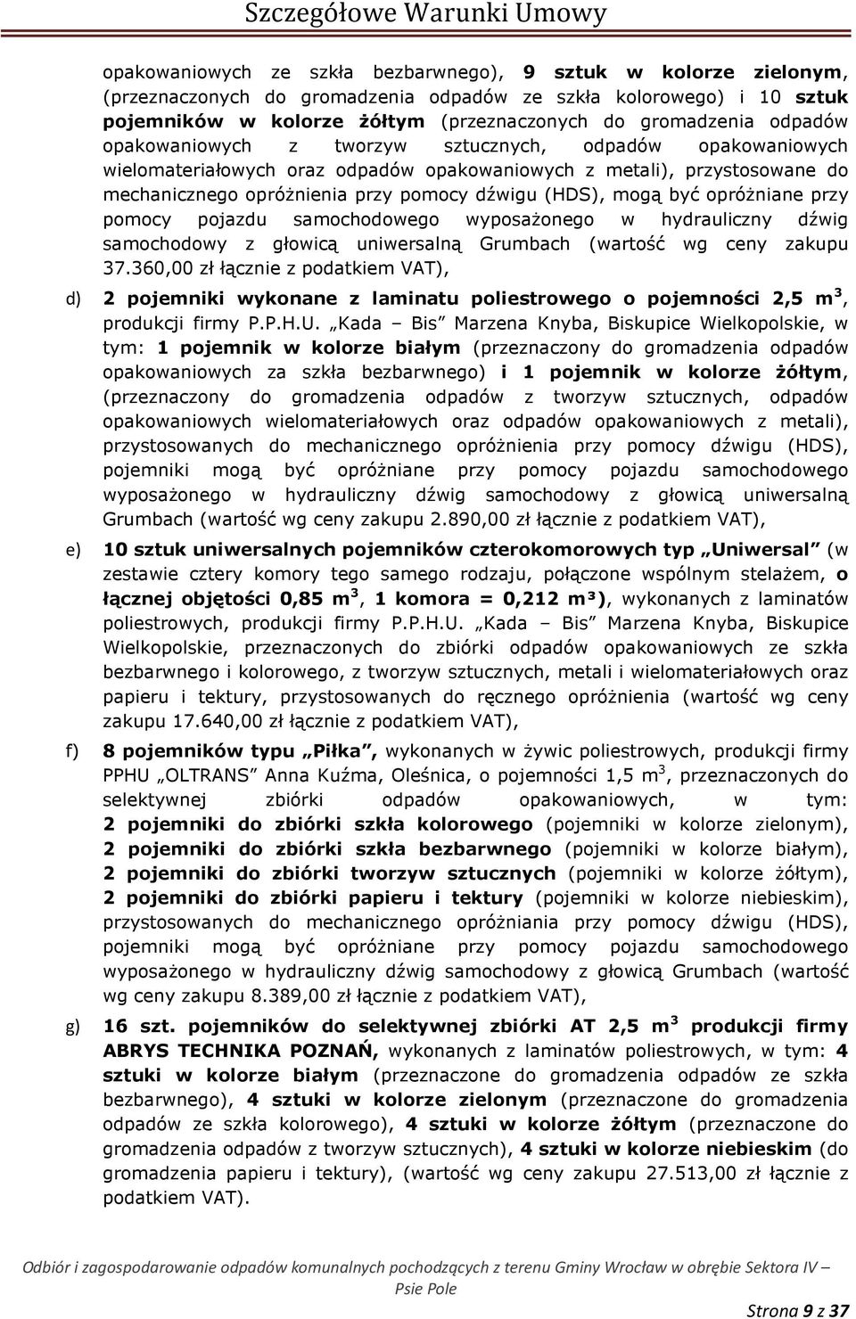 być opróżniane przy pomocy pojazdu samochodowego wyposażonego w hydrauliczny dźwig samochodowy z głowicą uniwersalną Grumbach (wartość wg ceny zakupu 37.